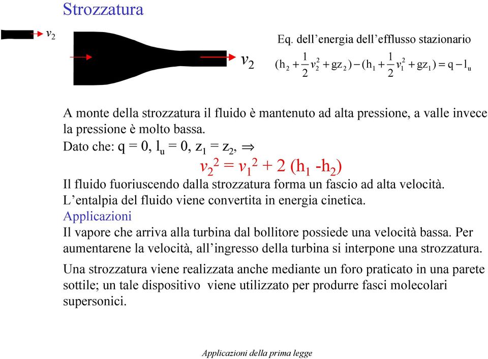 Dato che: q = 0, l u = 0, z = z, v = v + (h -h ) Il fluido fuoriuscendo dalla strozzatura forma un fascio ad alta velocità. L entalpia del fluido viene convertita in energia cinetica.