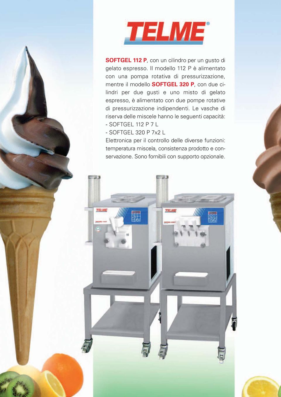 uno misto di gelato espresso, è alimentato con due pompe rotative di pressurizzazione indipendenti.