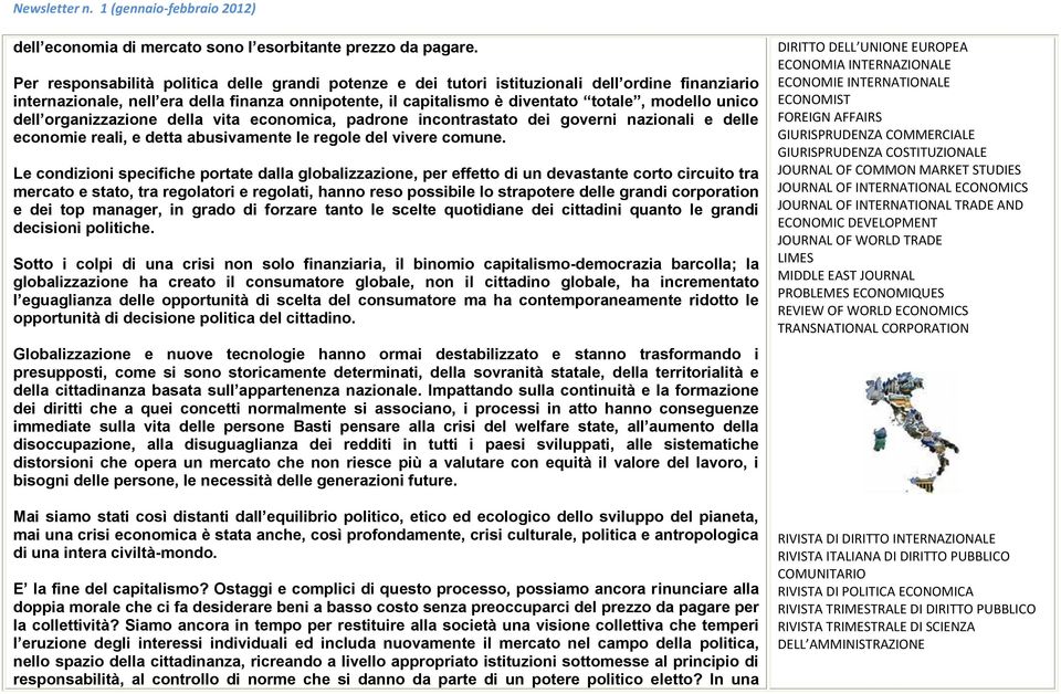 unico dell organizzazione della vita economica, padrone incontrastato dei governi nazionali e delle economie reali, e detta abusivamente le regole del vivere comune.