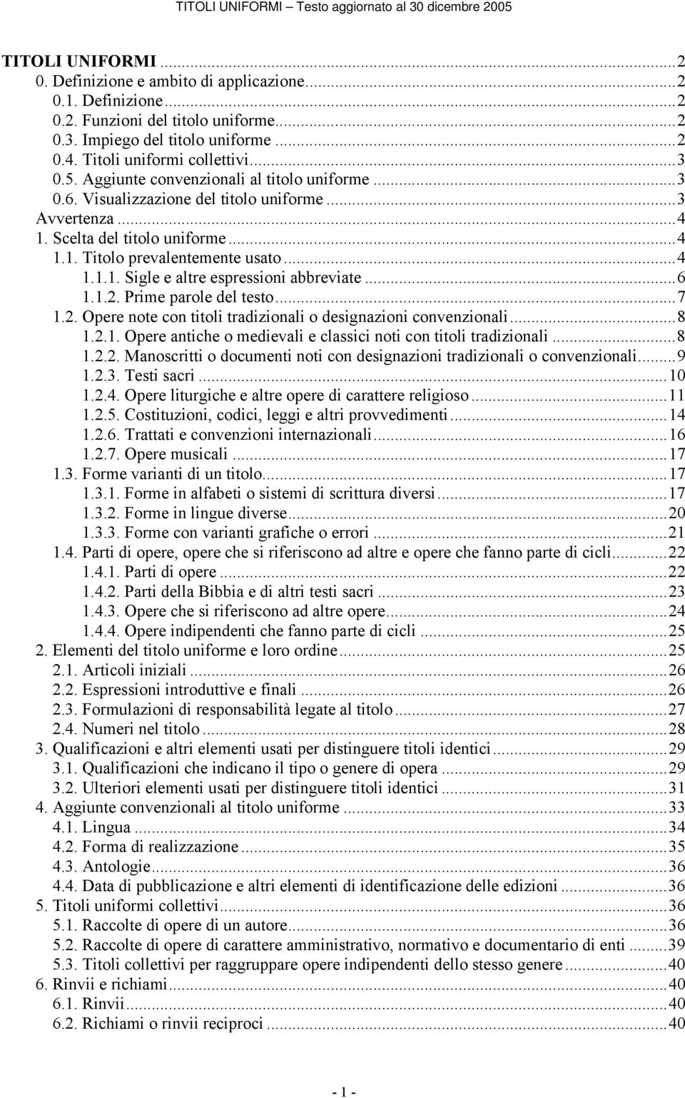 ..6 1.1.2. Prime parole del testo...7 1.2. Opere note con titoli tradizionali o designazioni convenzionali...8 1.2.1. Opere antiche o medievali e classici noti con titoli tradizionali...8 1.2.2. Manoscritti o documenti noti con designazioni tradizionali o convenzionali.