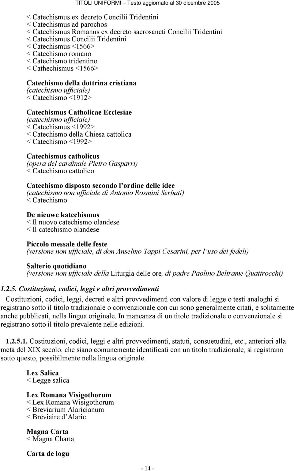 < Catechismus <1992> < Catechismo della Chiesa cattolica < Catechismo <1992> Catechismus catholicus (opera del cardinale Pietro Gasparri) < Catechismo cattolico Catechismo disposto secondo l ordine