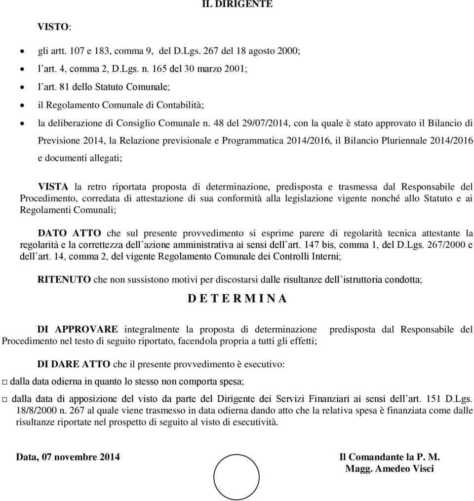 48 del 29/07/2014, con la quale è stato approvato il Bilancio di Previsione 2014, la Relazione previsionale e Programmatica 2014/2016, il Bilancio Pluriennale 2014/2016 e documenti allegati; VISTA la