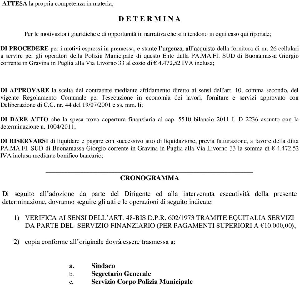 SUD di Buonamassa Giorgio corrente in Gravina in Puglia alla Via Livorno 33 al costo di 4.472,52 IVA inclusa; DI APPROVARE la scelta del contraente mediante affidamento diretto ai sensi dell'art.