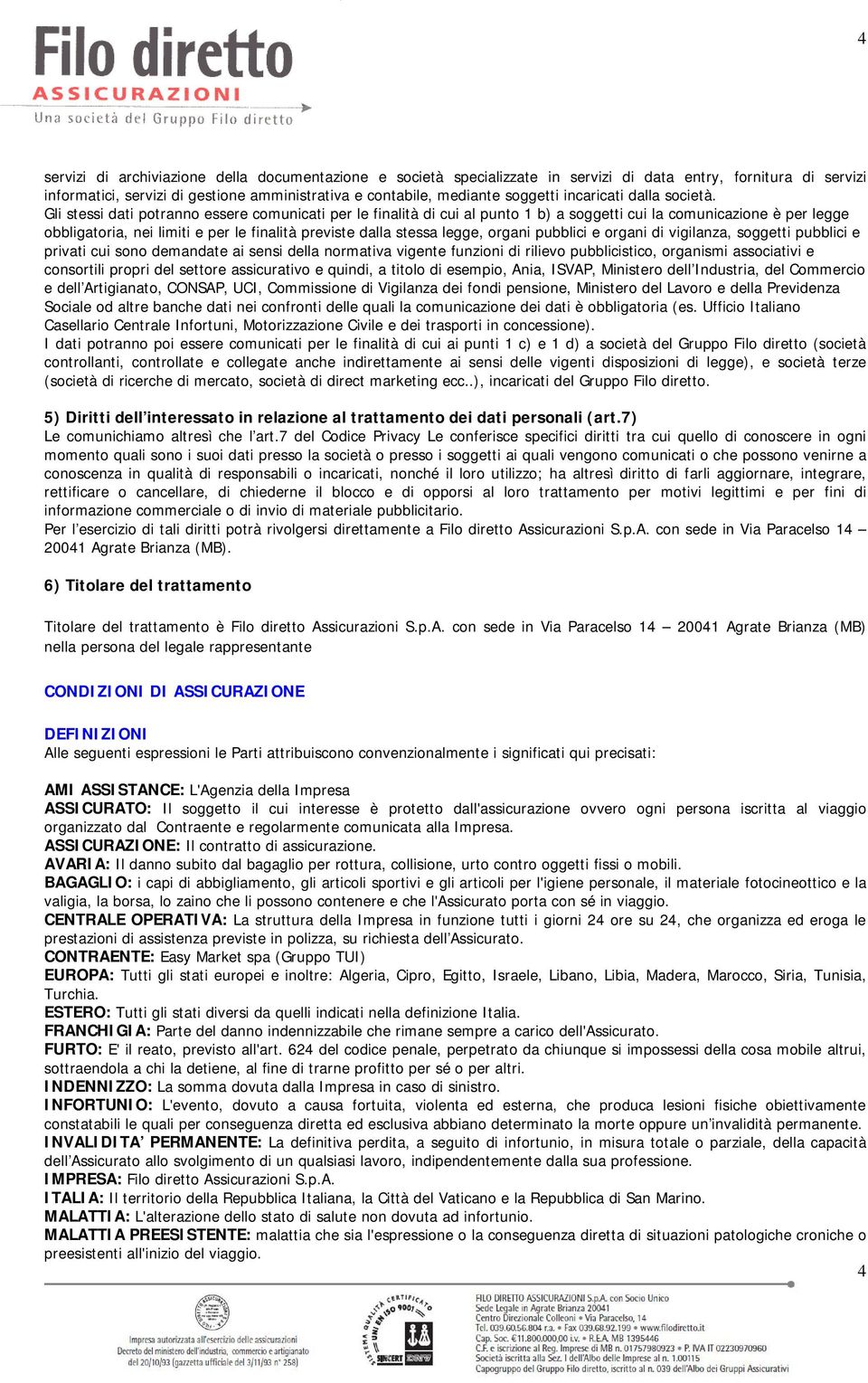 Gli stessi dati potranno essere comunicati per le finalità di cui al punto 1 b) a soggetti cui la comunicazione è per legge obbligatoria, nei limiti e per le finalità previste dalla stessa legge,