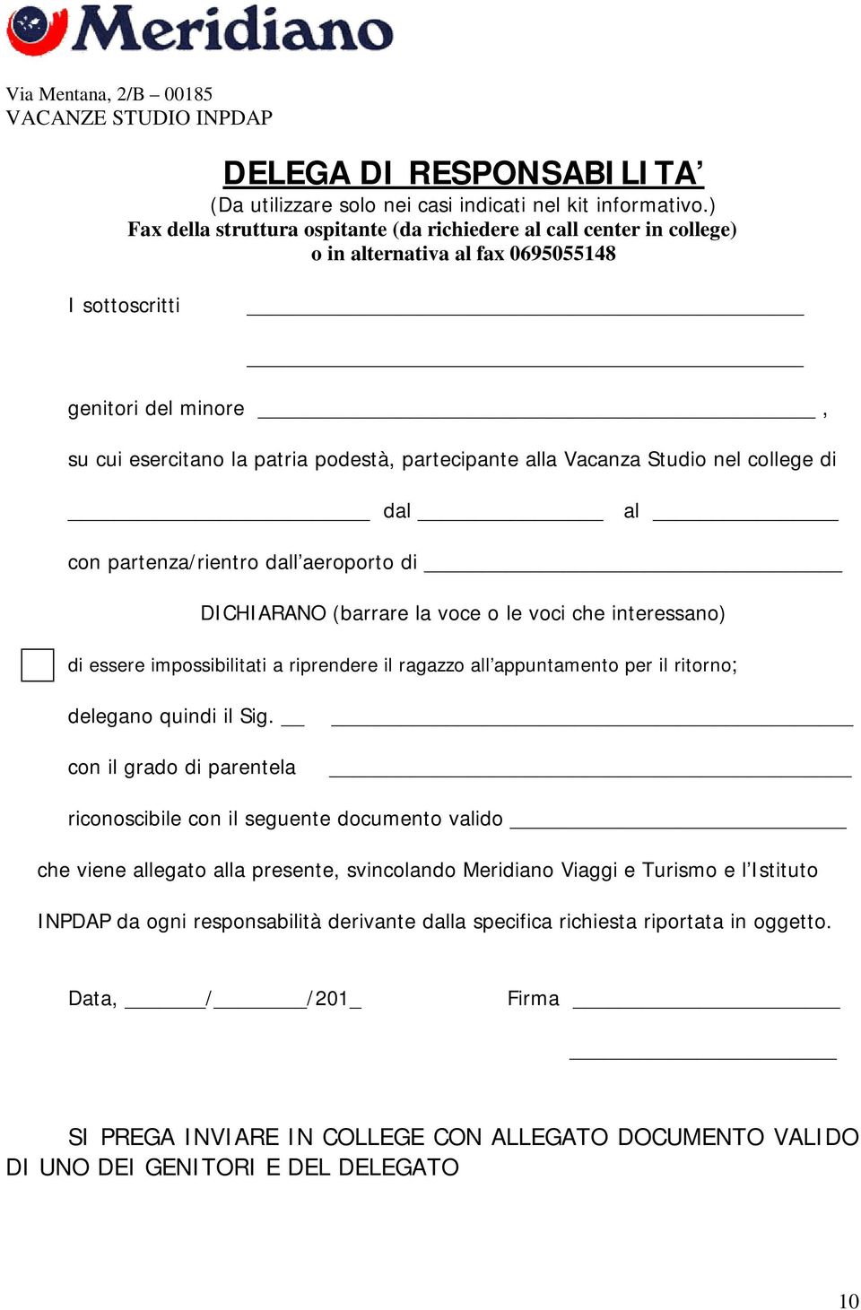 Vacanza Studio nel college di dal al con partenza/rientro dall aeroporto di DICHIARANO (barrare la voce o le voci che interessano) di essere impossibilitati a riprendere il ragazzo all appuntamento