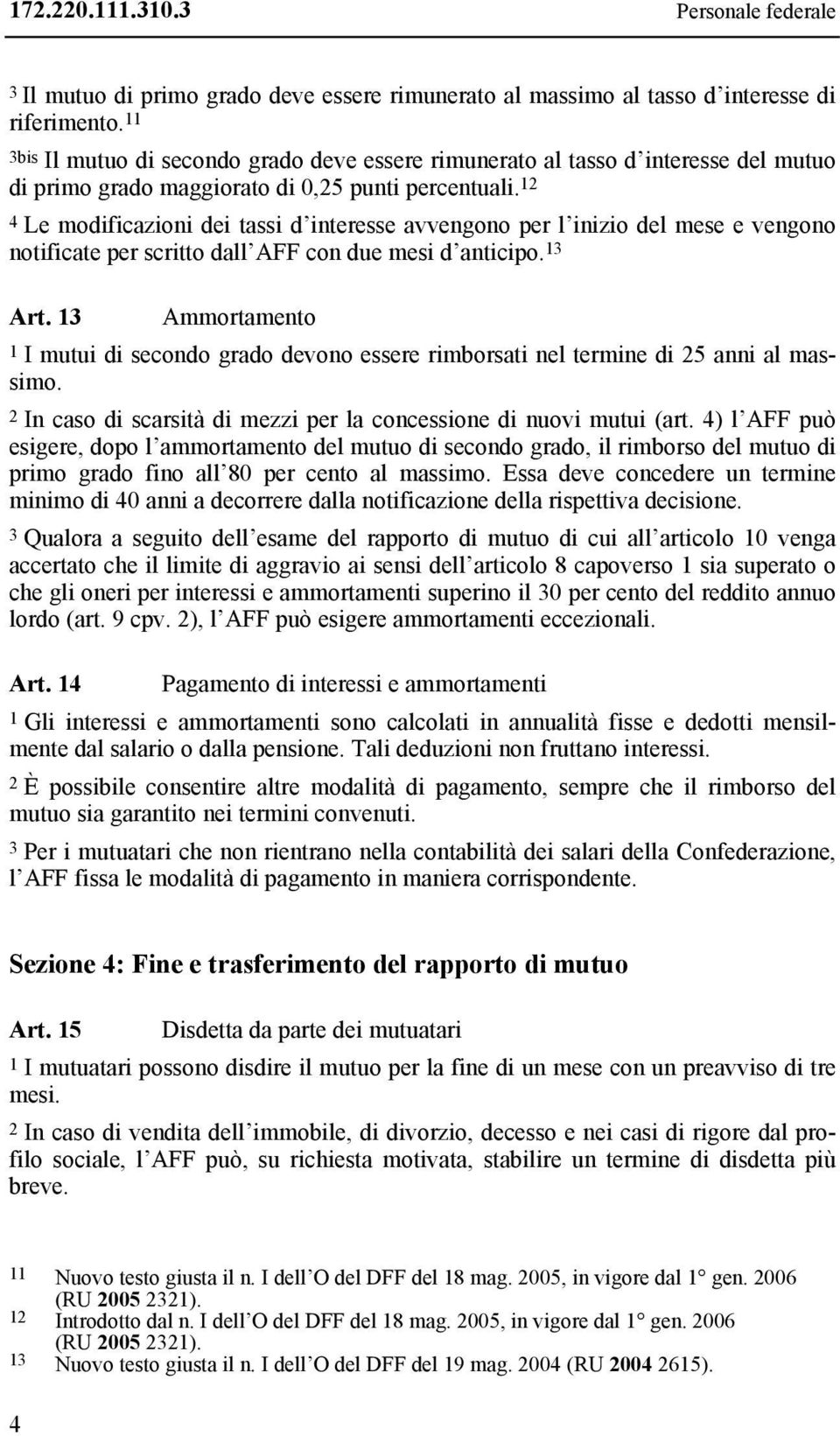 12 4 Le modificazioni dei tassi d interesse avvengono per l inizio del mese e vengono notificate per scritto dall AFF con due mesi d anticipo. 13 Art.