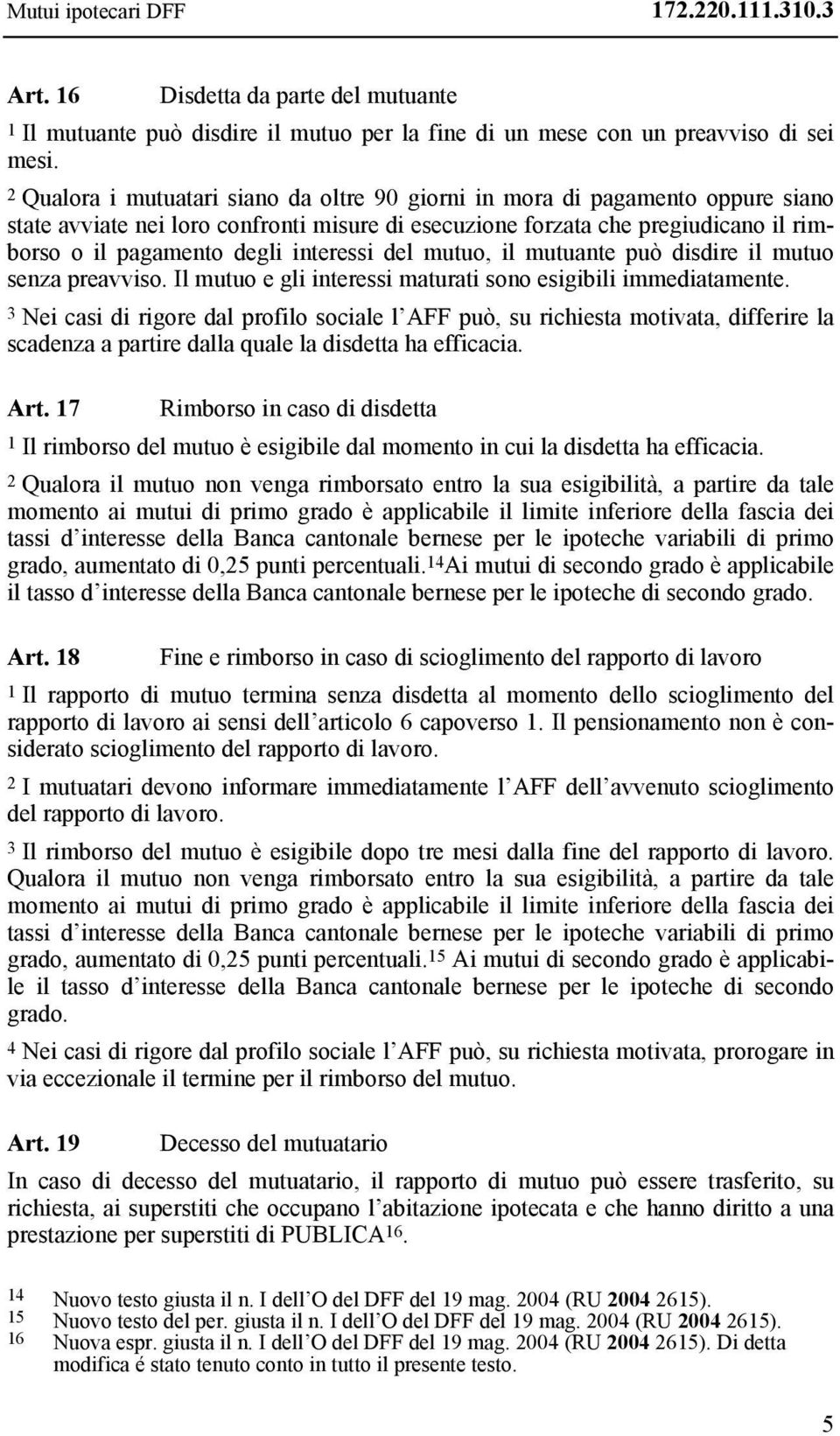 interessi del mutuo, il mutuante può disdire il mutuo senza preavviso. Il mutuo e gli interessi maturati sono esigibili immediatamente.