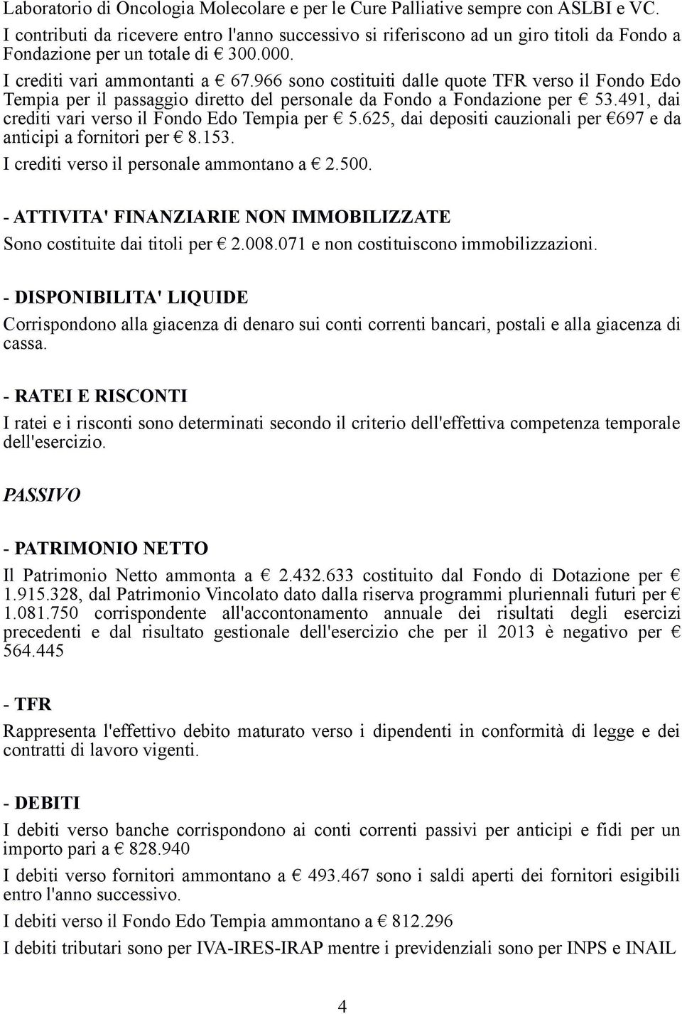 966 sono costituiti dalle quote TFR verso il Fondo Edo Tempia per il passaggio diretto del personale da Fondo a Fondazione per 53.491, dai crediti vari verso il Fondo Edo Tempia per 5.