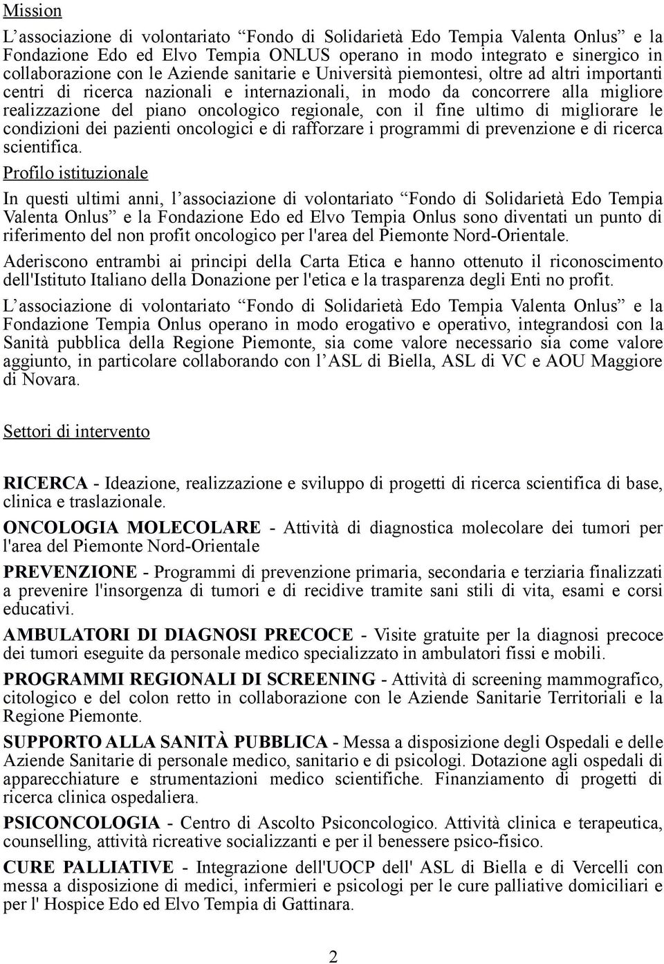 fine ultimo di migliorare le condizioni dei pazienti oncologici e di rafforzare i programmi di prevenzione e di ricerca scientifica.