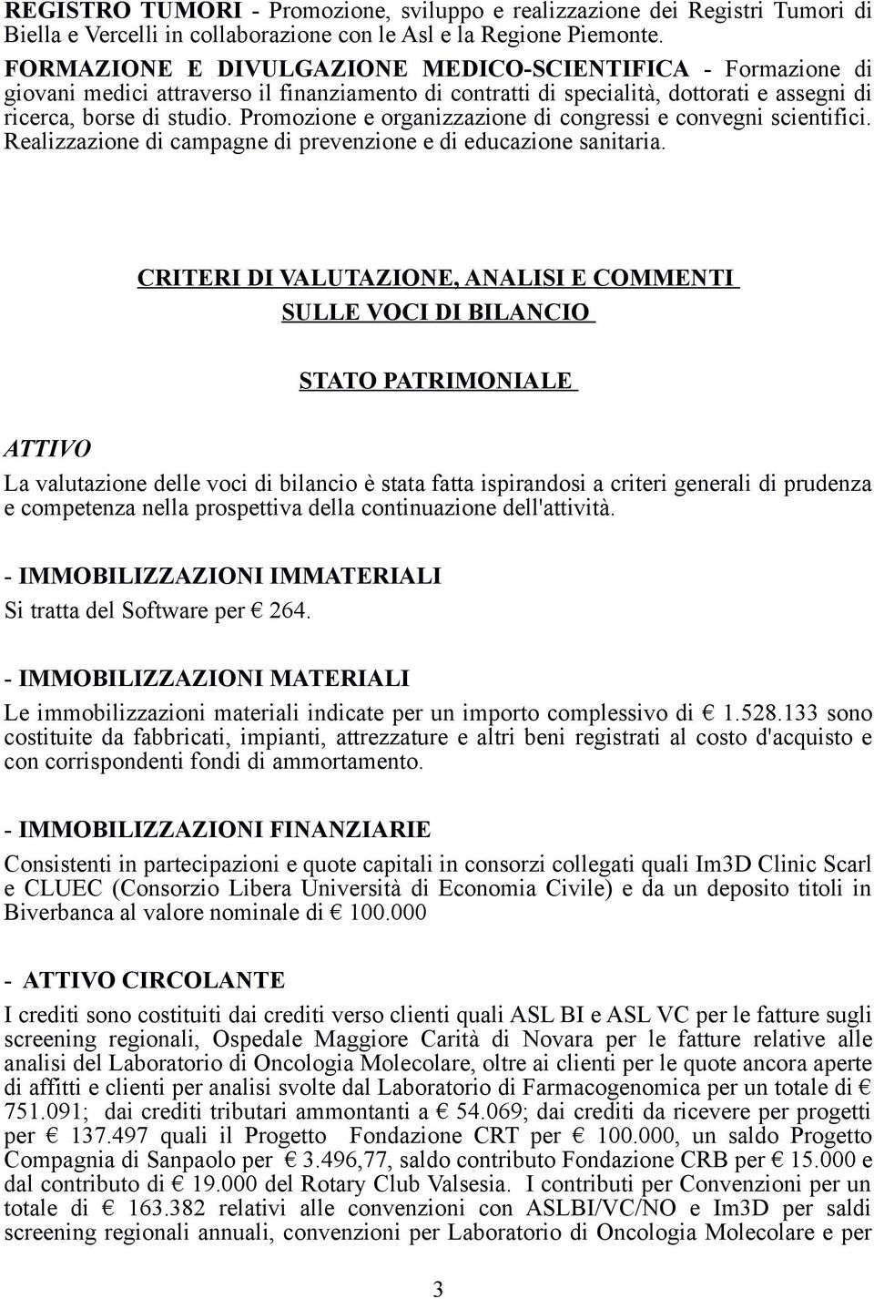 Promozione e organizzazione di congressi e convegni scientifici. Realizzazione di campagne di prevenzione e di educazione sanitaria.