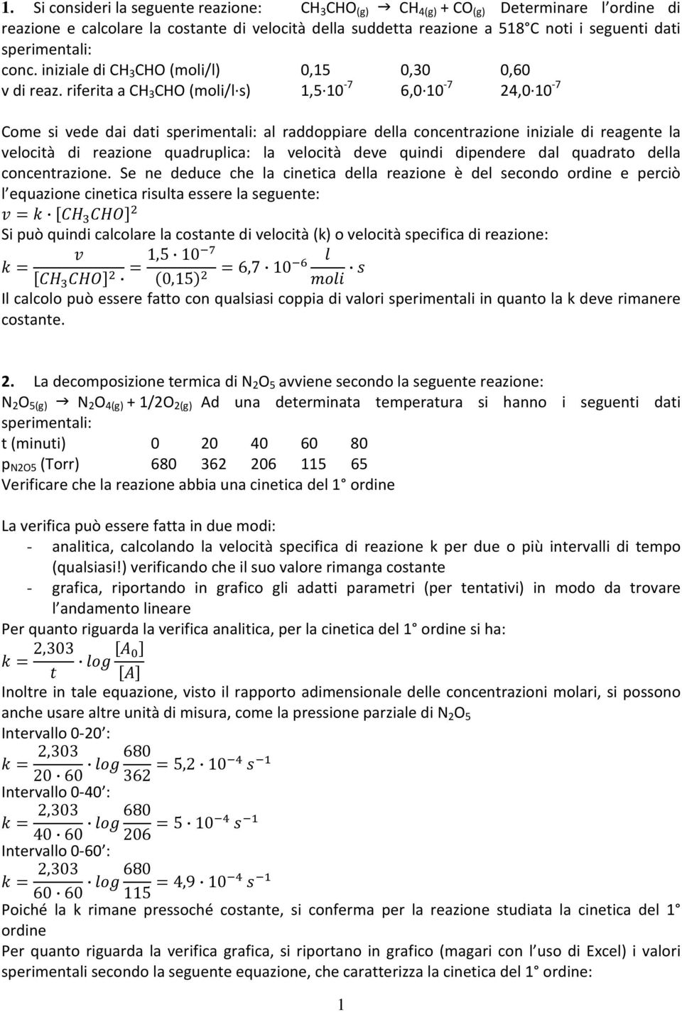 riferita a CH 3 CHO (moli/l s) 1,5 10-7 6,0 10-7 24,0 10-7 Come si vede dai dati sperimentali: al raddoppiare della concentrazione iniziale di reagente la velocità di reazione quadruplica: la