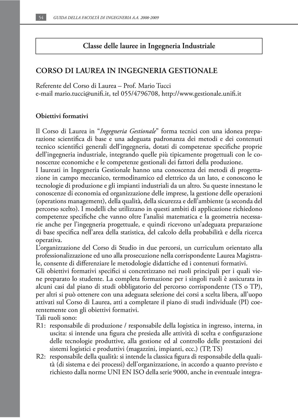 it Obiettivi formativi Il Corso di Laurea in Ingegneria Gestionale forma tecnici con una idonea preparazione scientifica di base e una adeguata padronanza dei metodi e dei contenuti tecnico