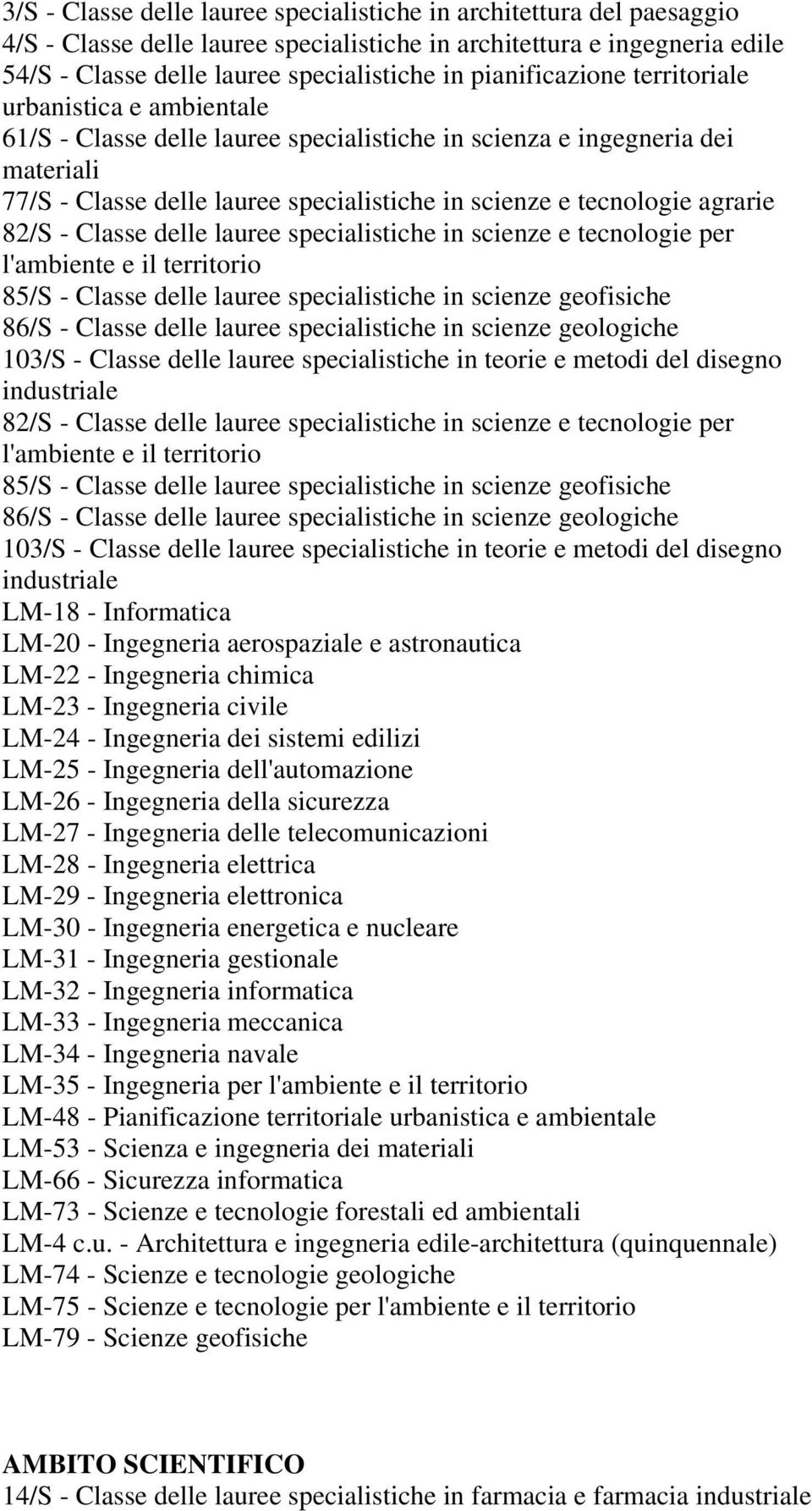 agrarie 82/S - Classe delle lauree specialistiche in scienze e tecnologie per l'ambiente e il territorio 85/S - Classe delle lauree specialistiche in scienze geofisiche 86/S - Classe delle lauree