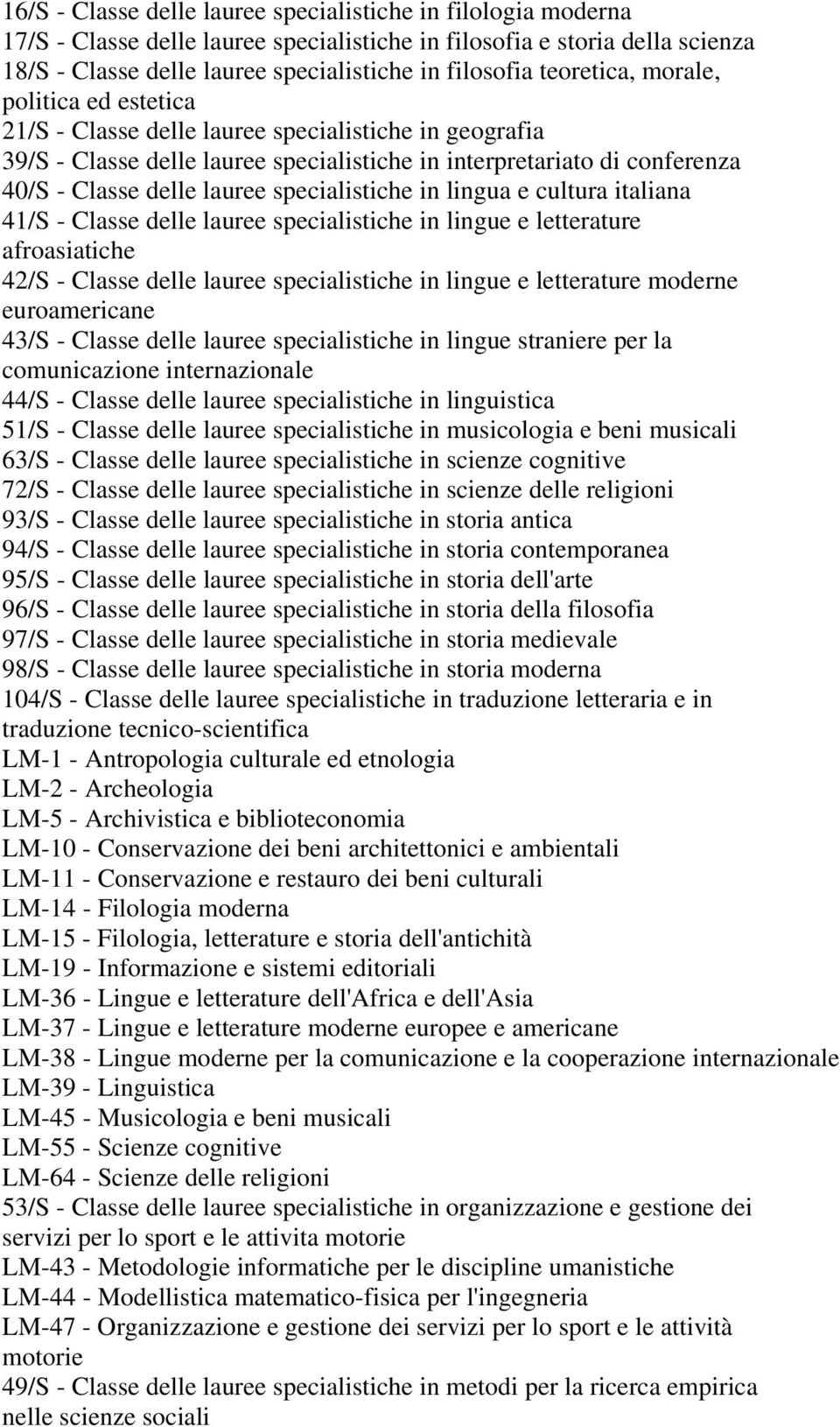 specialistiche in lingua e cultura italiana 41/S - Classe delle lauree specialistiche in lingue e letterature afroasiatiche 42/S - Classe delle lauree specialistiche in lingue e letterature moderne