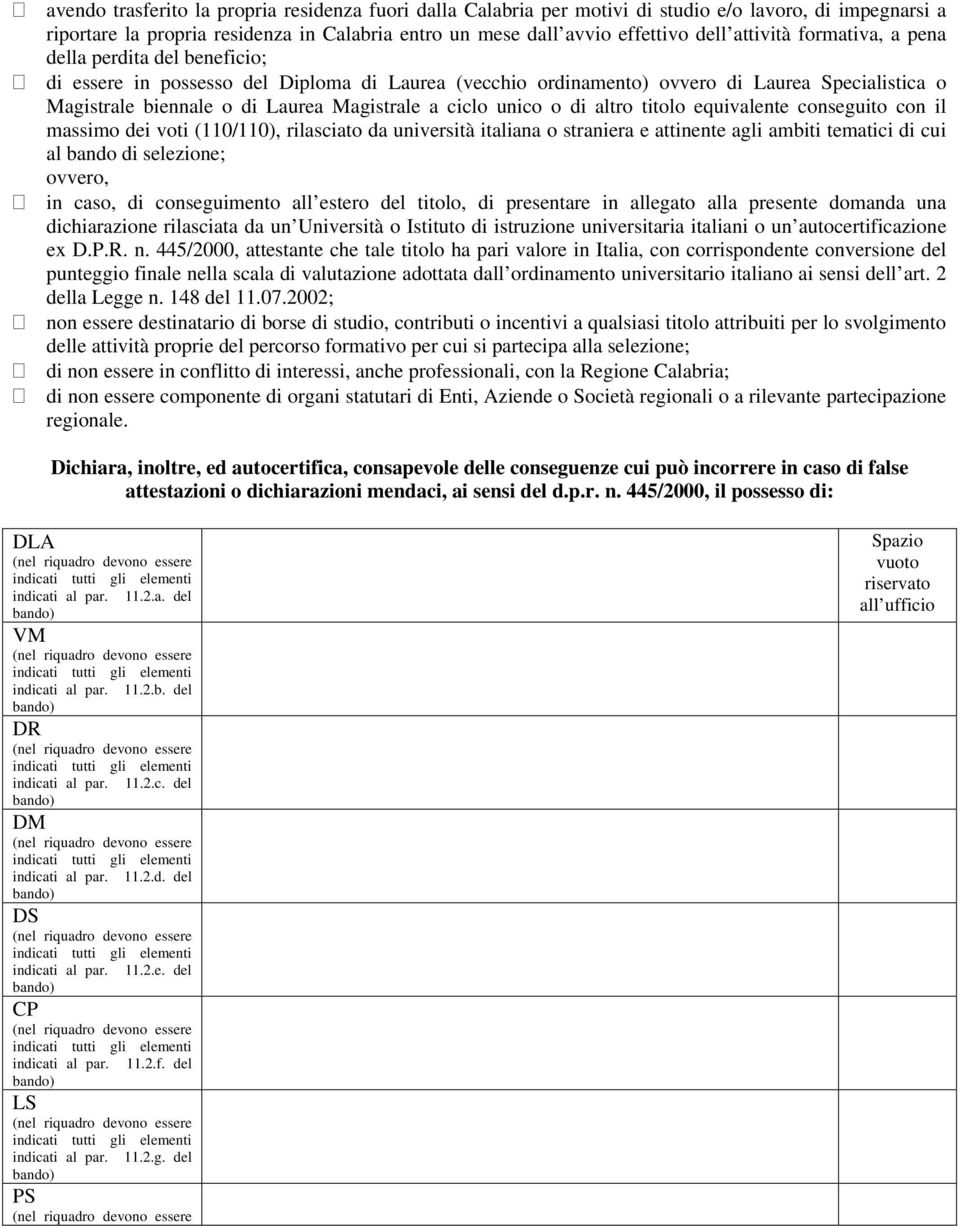 ciclo unico o di altro titolo equivalente conseguito con il massimo dei voti (110/110), rilasciato da università italiana o straniera e attinente agli ambiti tematici di cui al bando di selezione;