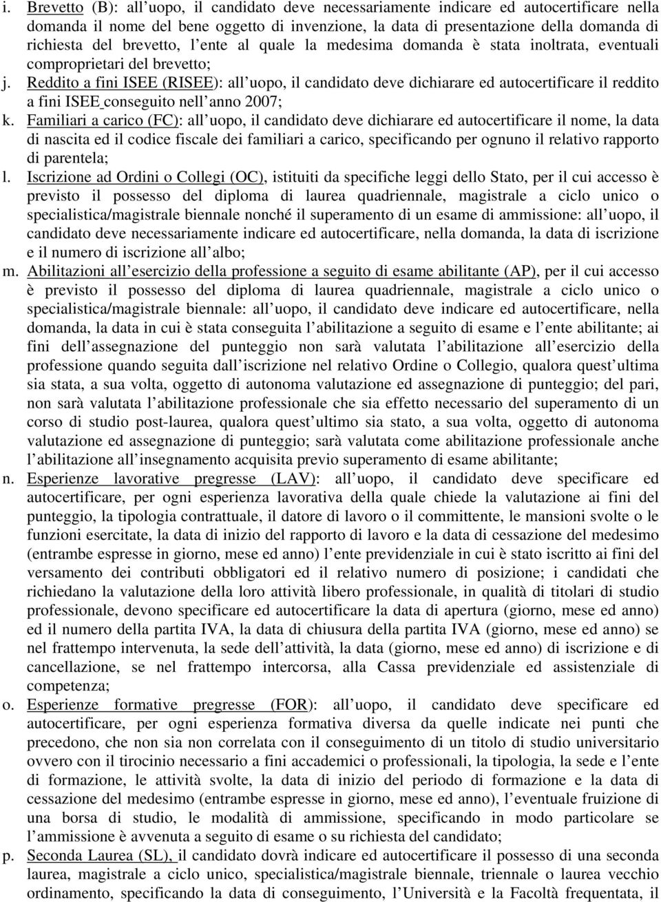 Reddito a fini ISEE (RISEE): all uopo, il candidato deve dichiarare ed autocertificare il reddito a fini ISEE conseguito nell anno 2007; k.