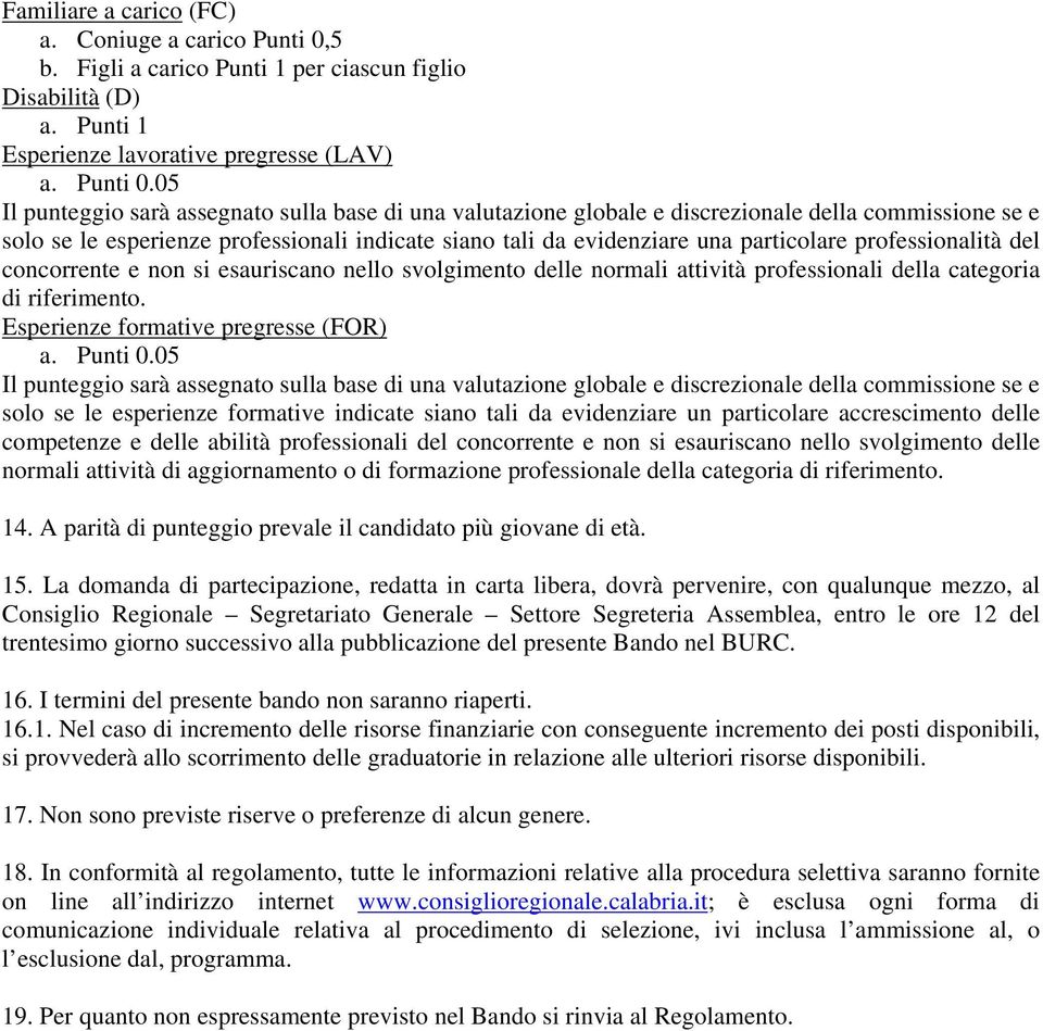 05 Il punteggio sarà assegnato sulla base di una valutazione globale e discrezionale della commissione se e solo se le esperienze professionali indicate siano tali da evidenziare una particolare