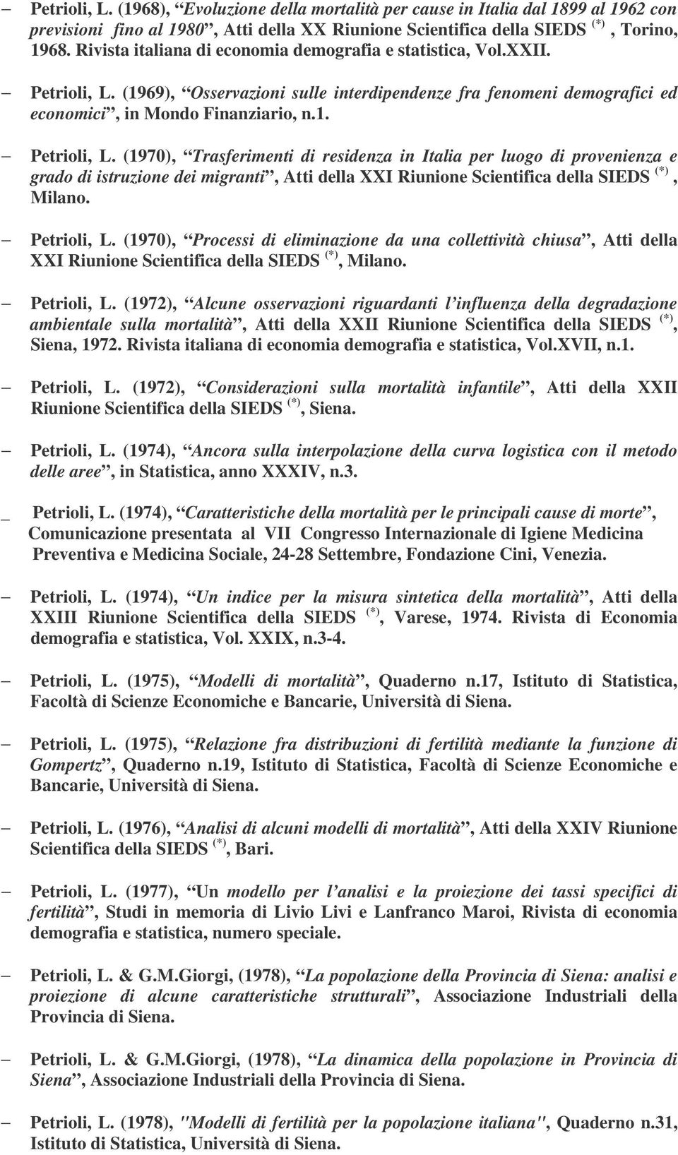 (1969), Osservazioni sulle interdipendenze fra fenomeni demografici ed economici, in Mondo Finanziario, n.1. Petrioli, L.