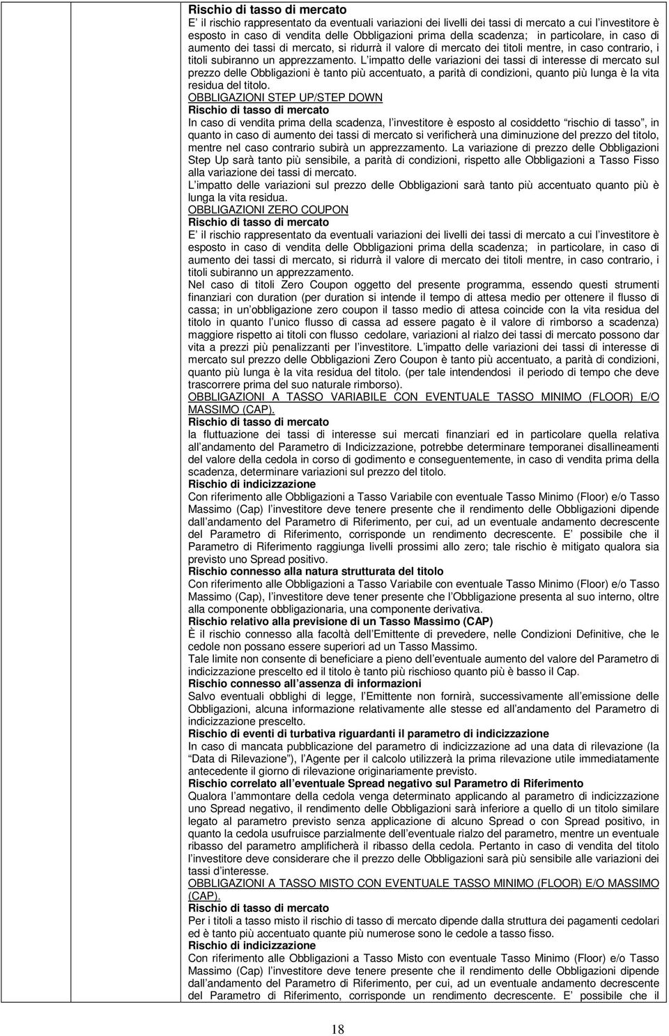 L impatto delle variazioni dei tassi di interesse di mercato sul prezzo delle Obbligazioni è tanto più accentuato, a parità di condizioni, quanto più lunga è la vita residua del titolo.