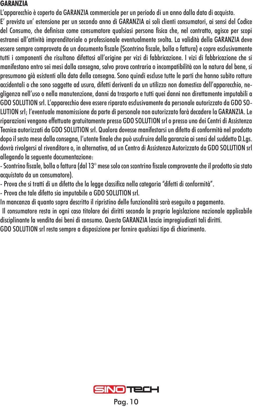 agisce per scopi estranei all attività imprenditoriale o professionale eventualmente svolta.