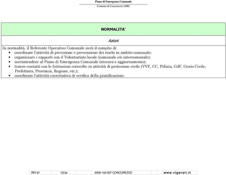 (stesura e aggiornamento); tenere contatti con le Istituzioni coinvolte in attività di protezione civile (VVF, CC, Polizia, GdF, Genio Civile,