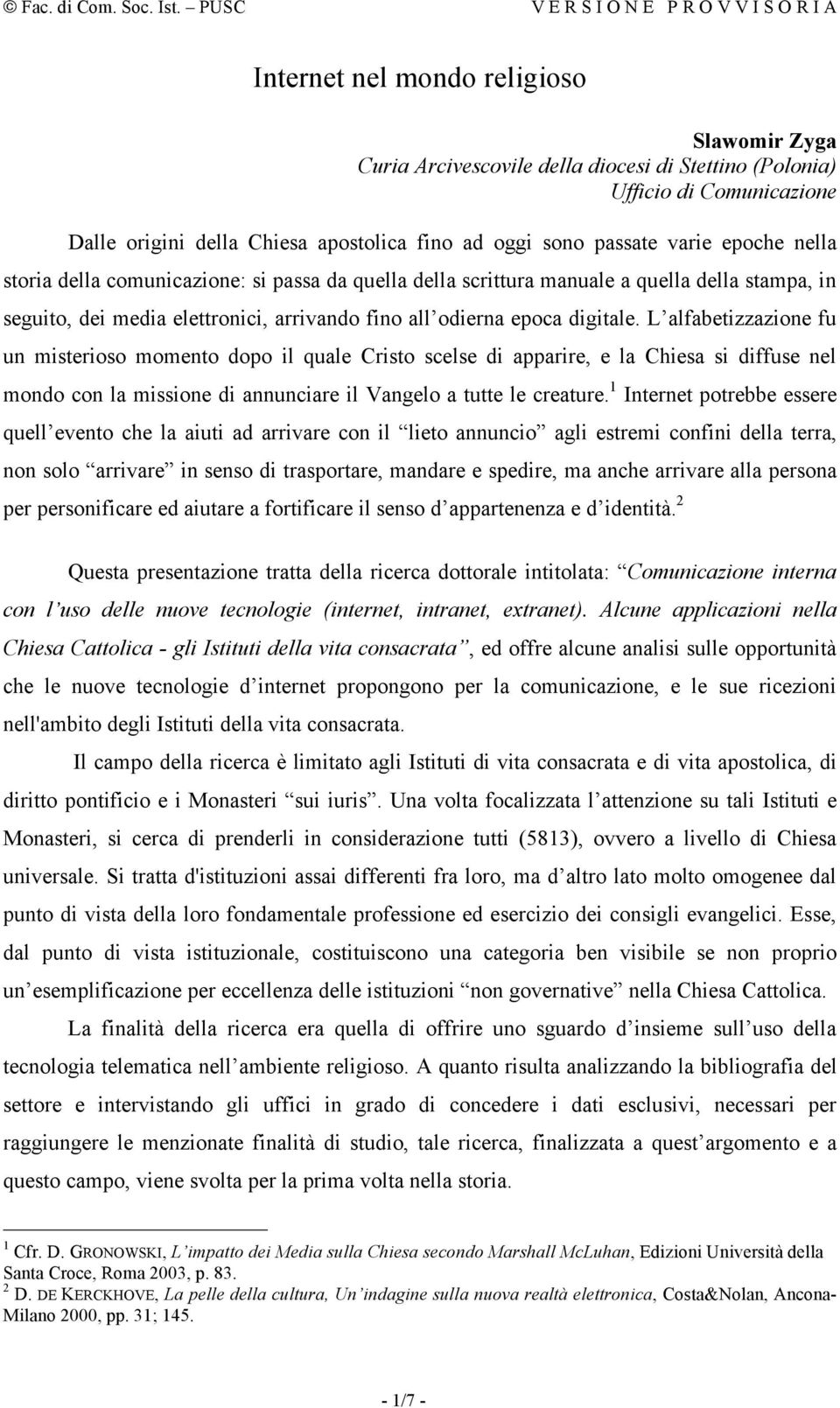 L alfabetizzazione fu un misterioso momento dopo il quale Cristo scelse di apparire, e la Chiesa si diffuse nel mondo con la missione di annunciare il Vangelo a tutte le creature.