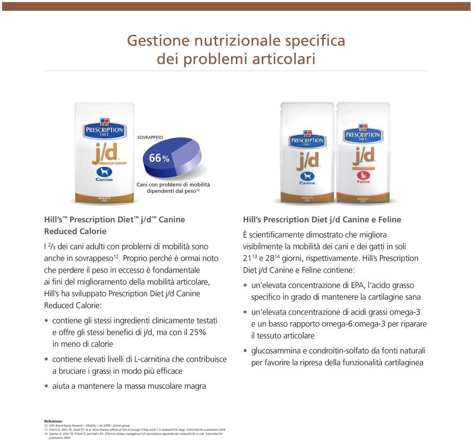 Proprio perché è ormai noto che perdere il peso in eccesso è fondamentale ai fini del miglioramento della mobilità articolare, Hill s ha sviluppato Prescription Diet j/d Canine Reduced Calorie: