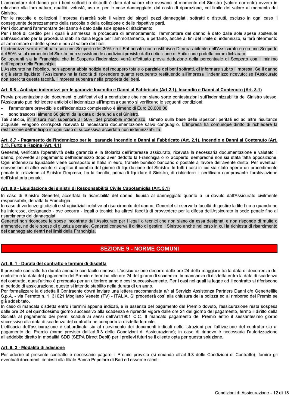 Per le raccolte e collezioni l Impresa risarcirà solo il valore dei singoli pezzi danneggiati, sottratti o distrutti, escluso in ogni caso il conseguente deprezzamento della raccolta o della