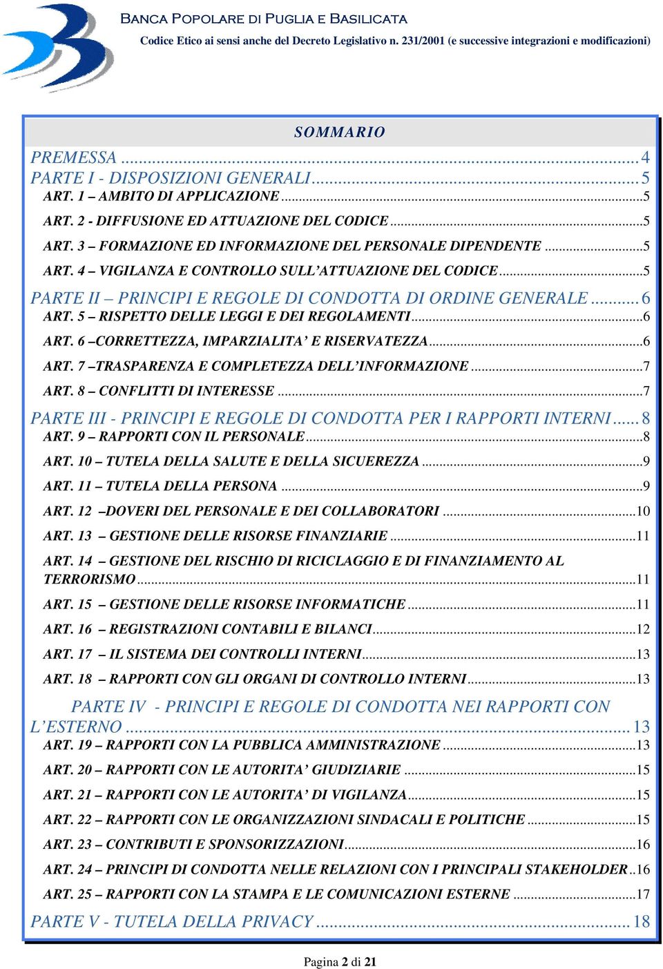 ..6 ART. 7 TRASPARENZA E COMPLETEZZA DELL INFORMAZIONE...7 ART. 8 CONFLITTI DI INTERESSE...7 PARTE III - PRINCIPI E REGOLE DI CONDOTTA PER I RAPPORTI INTERNI... 8 ART. 9 RAPPORTI CON IL PERSONALE.