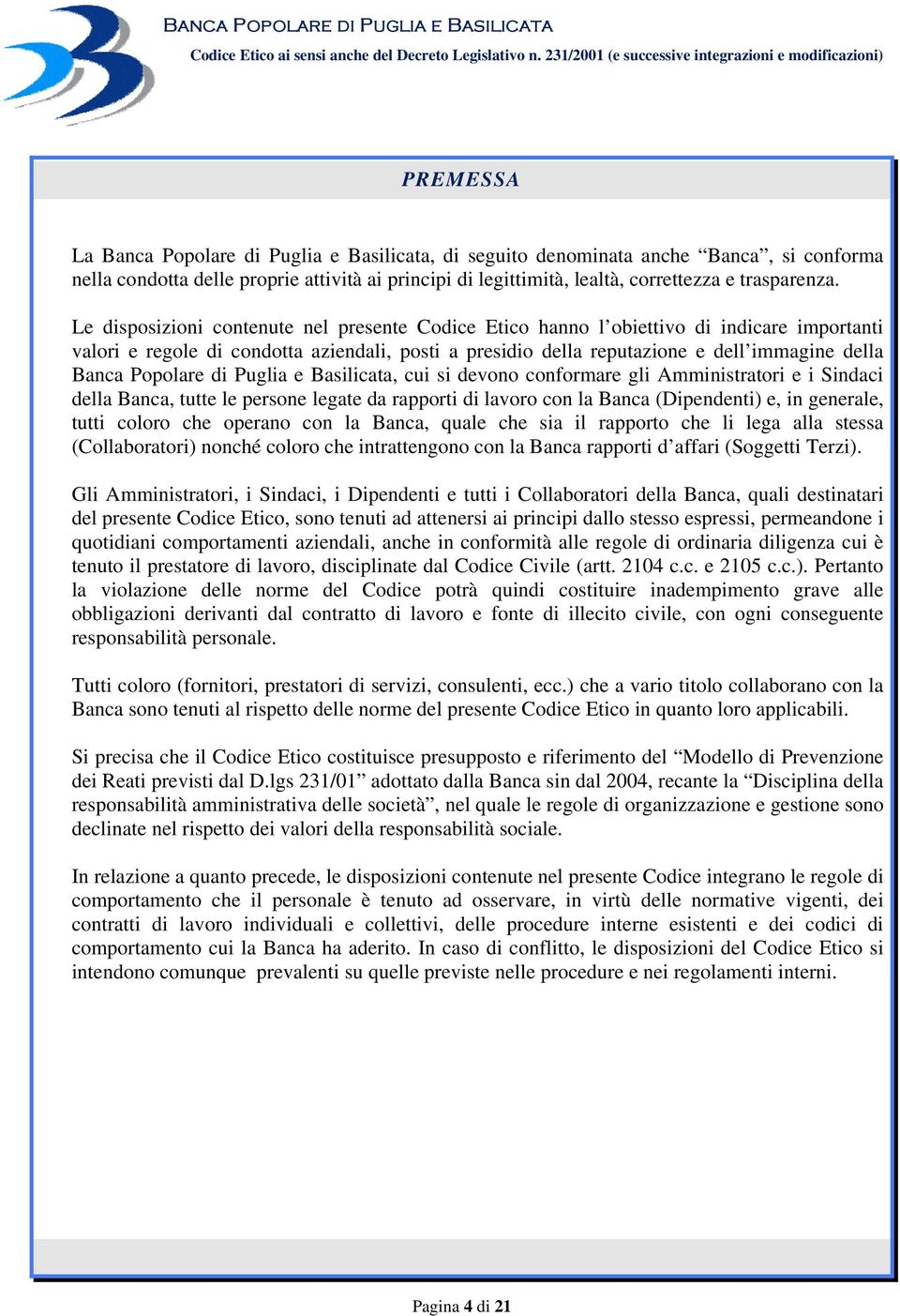 Popolare di Puglia e Basilicata, cui si devono conformare gli Amministratori e i Sindaci della Banca, tutte le persone legate da rapporti di lavoro con la Banca (Dipendenti) e, in generale, tutti