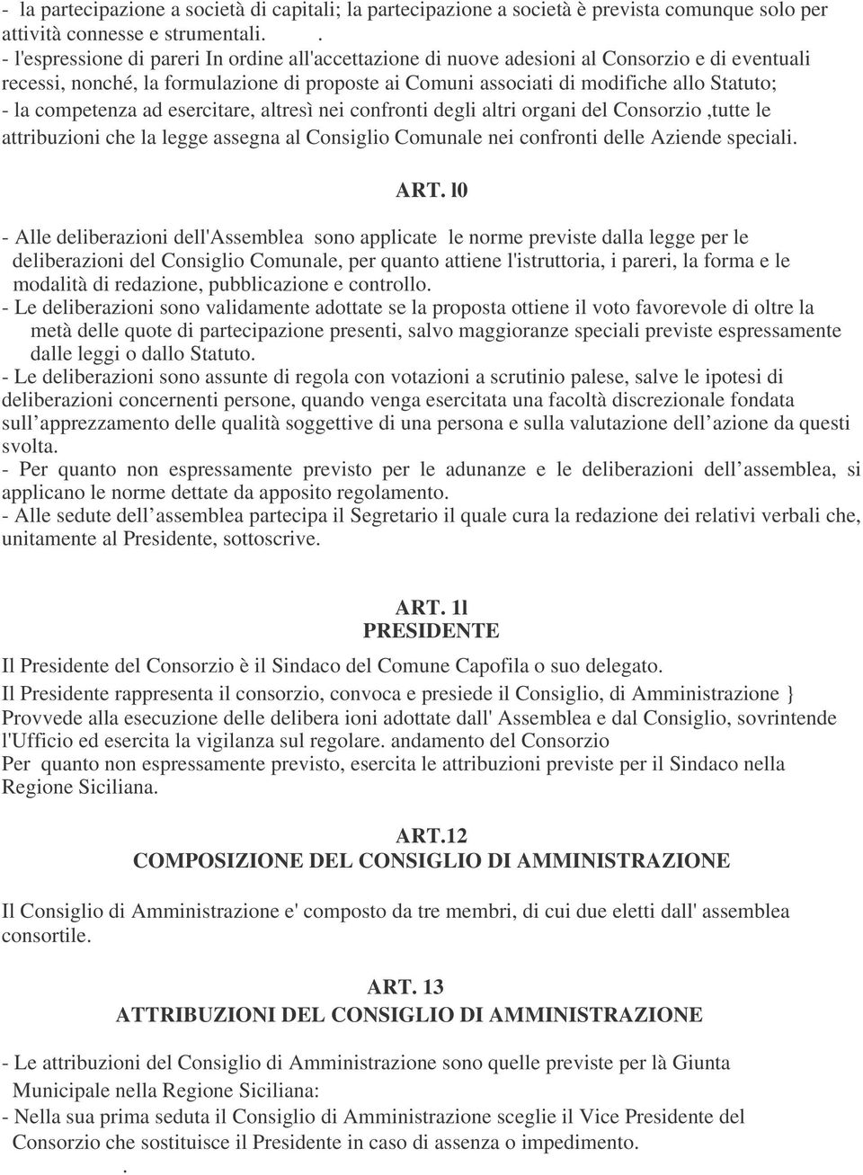 competenza ad esercitare, altresì nei confronti degli altri organi del Consorzio,tutte le attribuzioni che la legge assegna al Consiglio Comunale nei confronti delle Aziende speciali. ART.