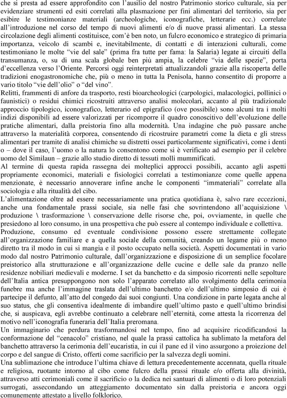 La stessa circolazione degli alimenti costituisce, com è ben noto, un fulcro economico e strategico di primaria importanza, veicolo di scambi e, inevitabilmente, di contatti e di interazioni