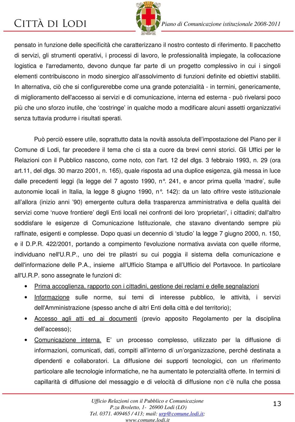 cui i singoli elementi contribuiscono in modo sinergico all assolvimento di funzioni definite ed obiettivi stabiliti.