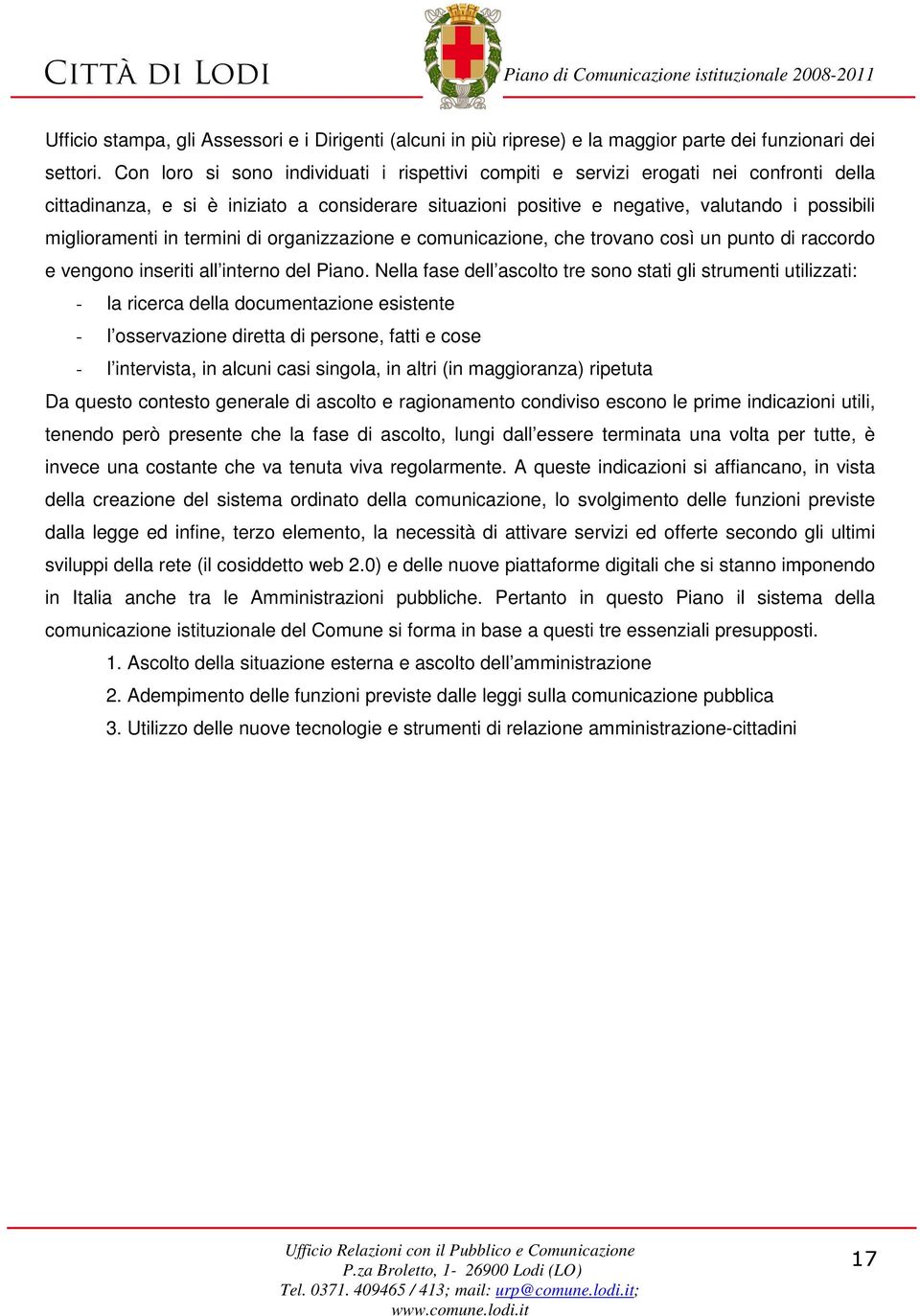 in termini di organizzazione e comunicazione, che trovano così un punto di raccordo e vengono inseriti all interno del Piano.