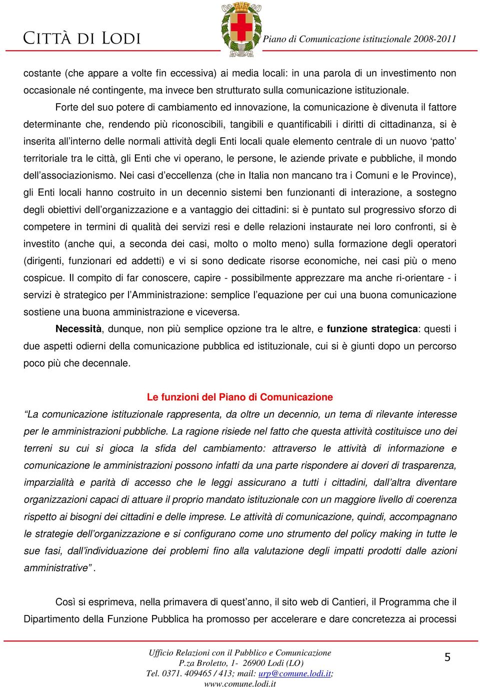 inserita all interno delle normali attività degli Enti locali quale elemento centrale di un nuovo patto territoriale tra le città, gli Enti che vi operano, le persone, le aziende private e pubbliche,