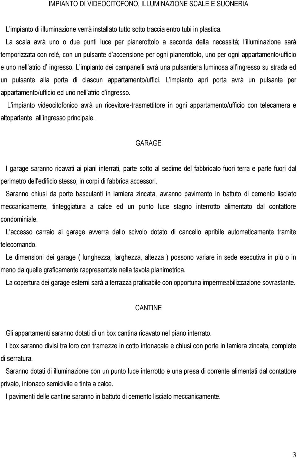 appartamento/ufficio e uno nell atrio d ingresso. L impianto dei campanelli avrà una pulsantiera luminosa all ingresso su strada ed un pulsante alla porta di ciascun appartamento/uffici.