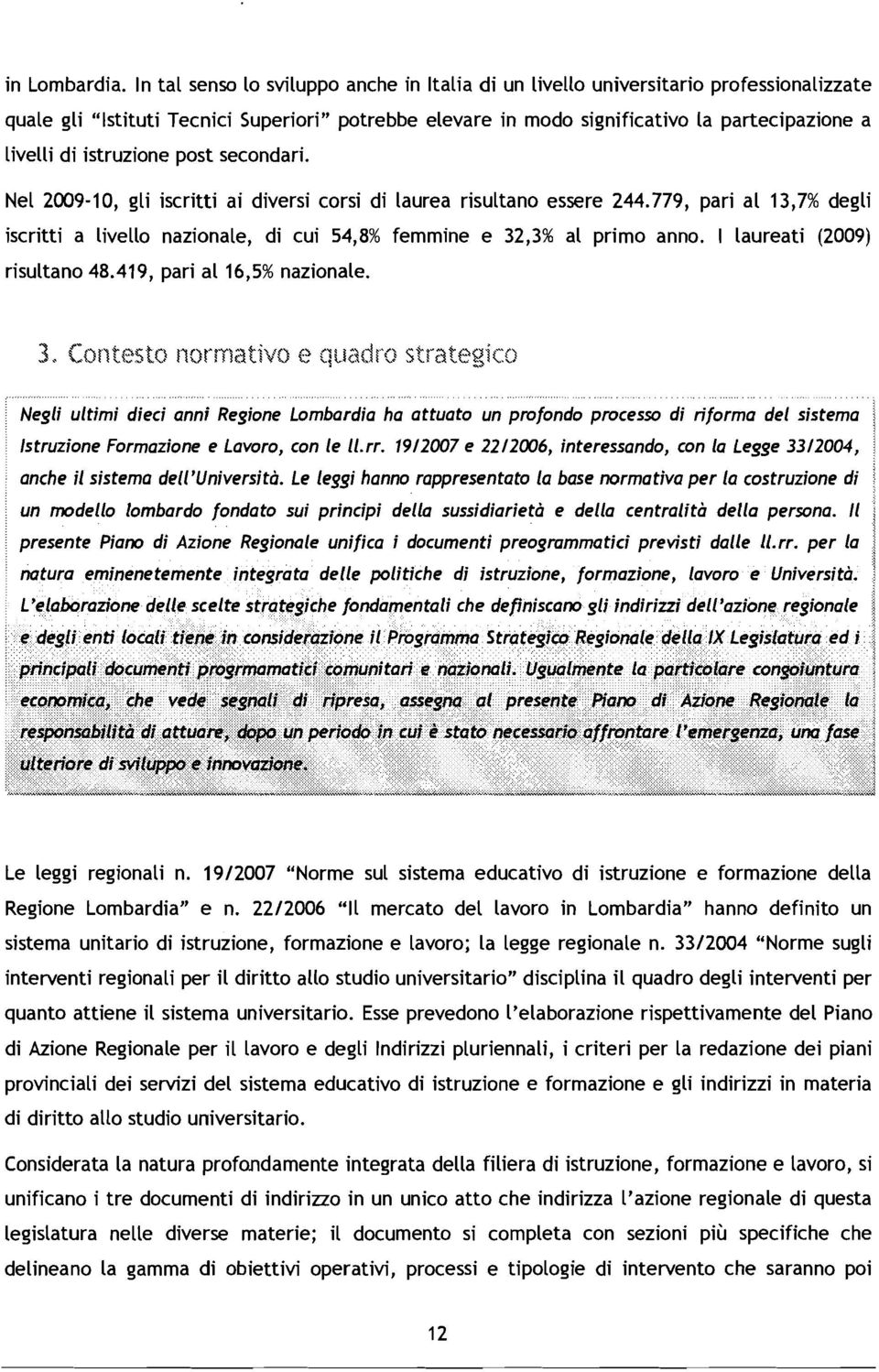 istruzione post secondari. Nel 2009-10, gli iscritti ai diversi corsi di laurea risultano essere 244.779, pari al 13,7% degli iscritti a livello nazionale, di cui 54,8% femmine e 32,3% al primo anno.