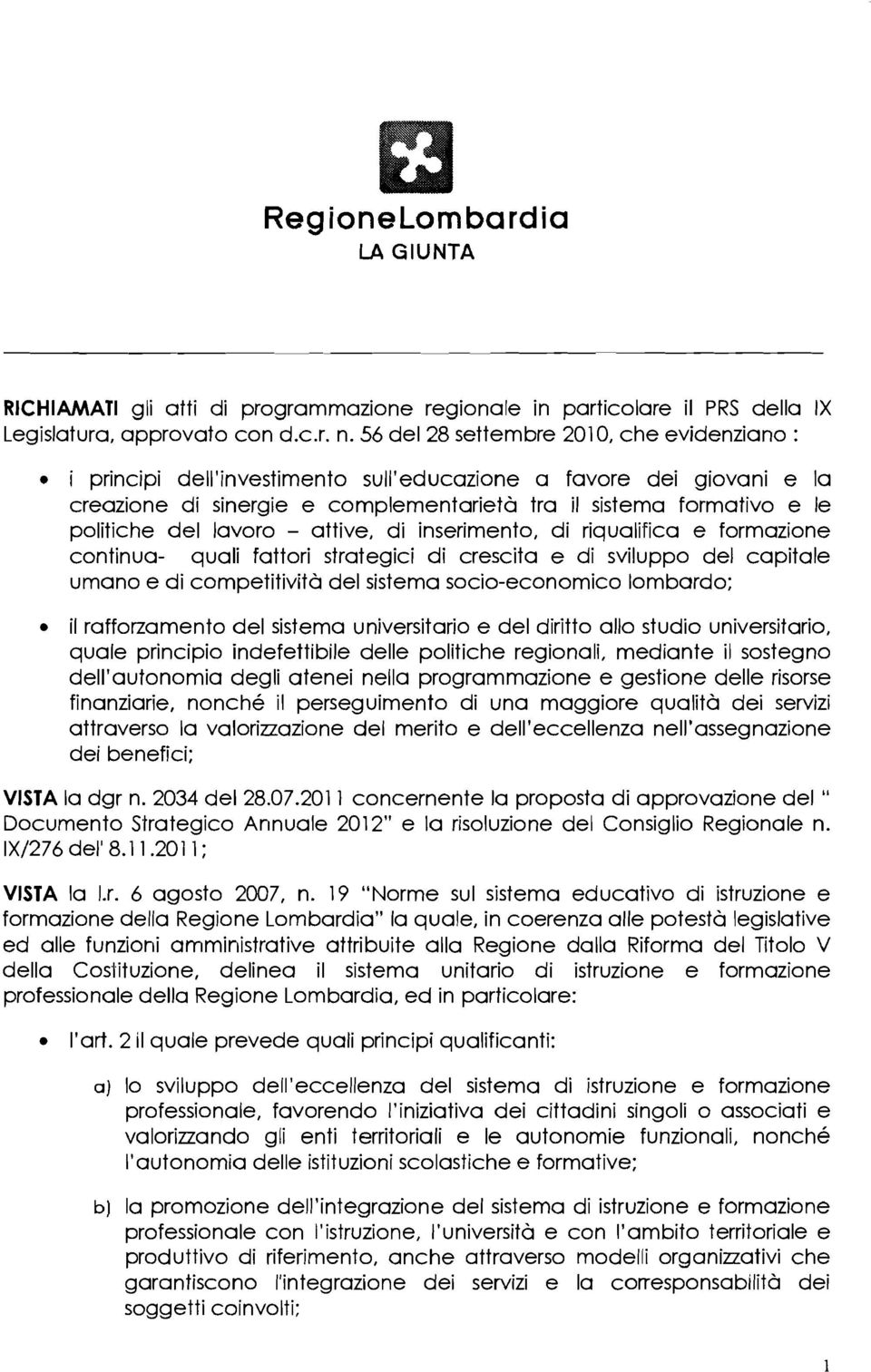 lavoro - attive, di inserimento, di riqualifica e formazione continua- quali fattori strategici di crescita e di sviluppo del capitale umano e di competitività del sistema socio-economico lombardo;