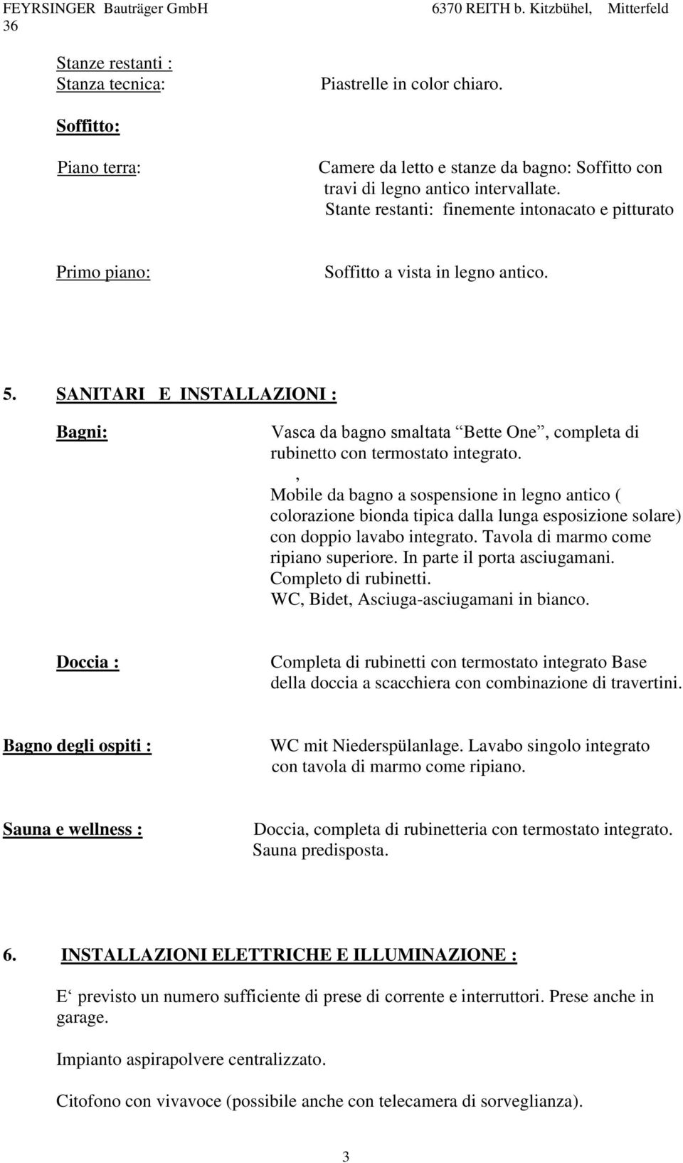 SANITARI E INSTALLAZIONI : Bagni: Vasca da bagno smaltata Bette One, completa di rubinetto con termostato integrato.