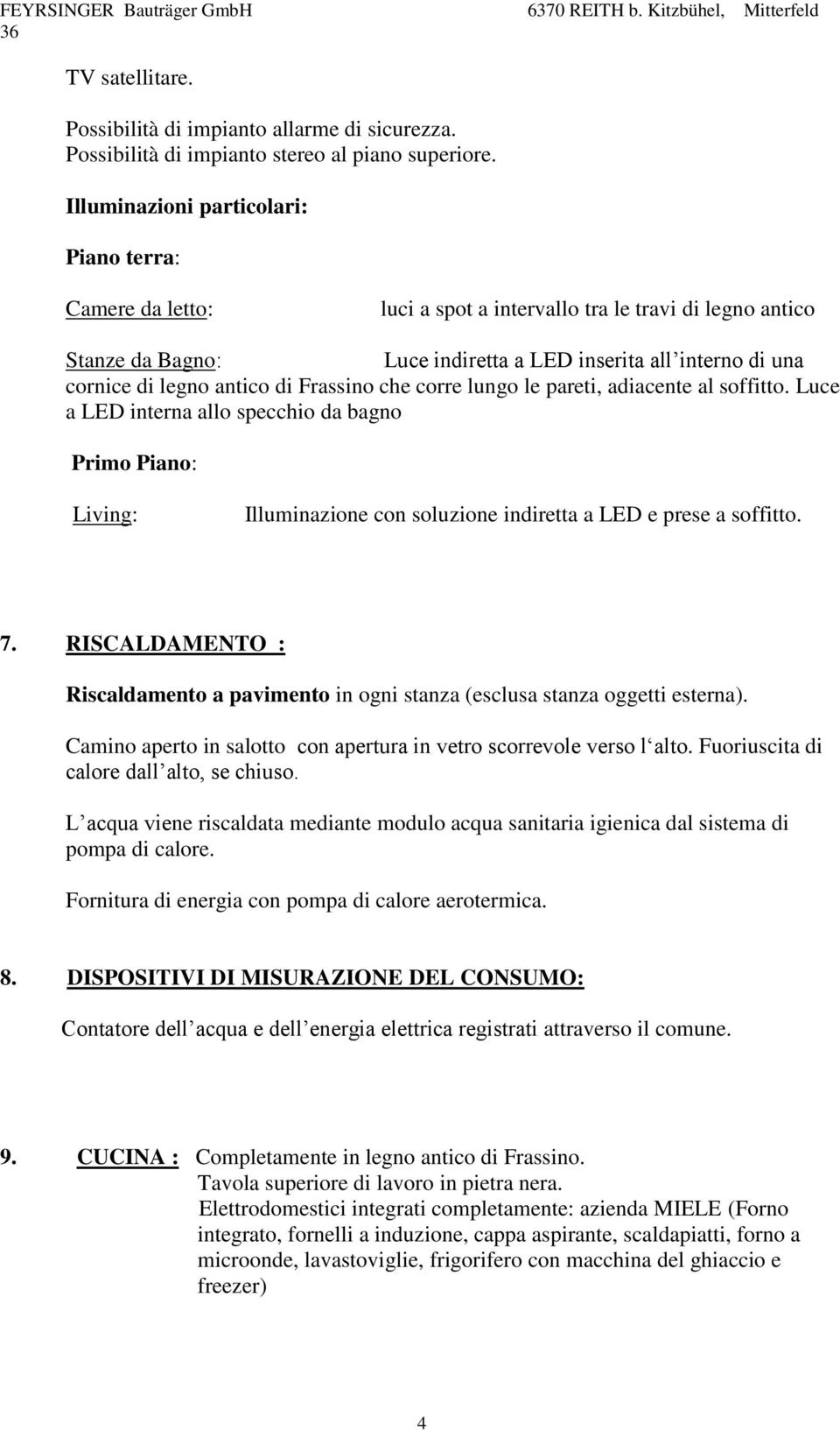 antico di Frassino che corre lungo le pareti, adiacente al soffitto. Luce a LED interna allo specchio da bagno Primo Piano: Living: Illuminazione con soluzione indiretta a LED e prese a soffitto. 7.