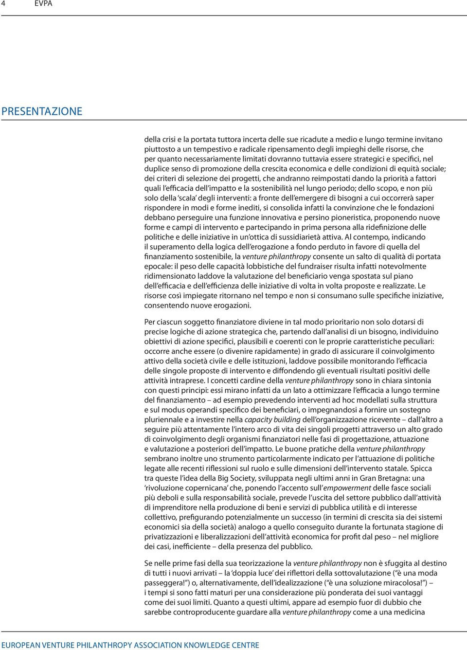 selezione dei progetti, che andranno reimpostati dando la priorità a fattori quali l efficacia dell impatto e la sostenibilità nel lungo periodo; dello scopo, e non più solo della scala degli