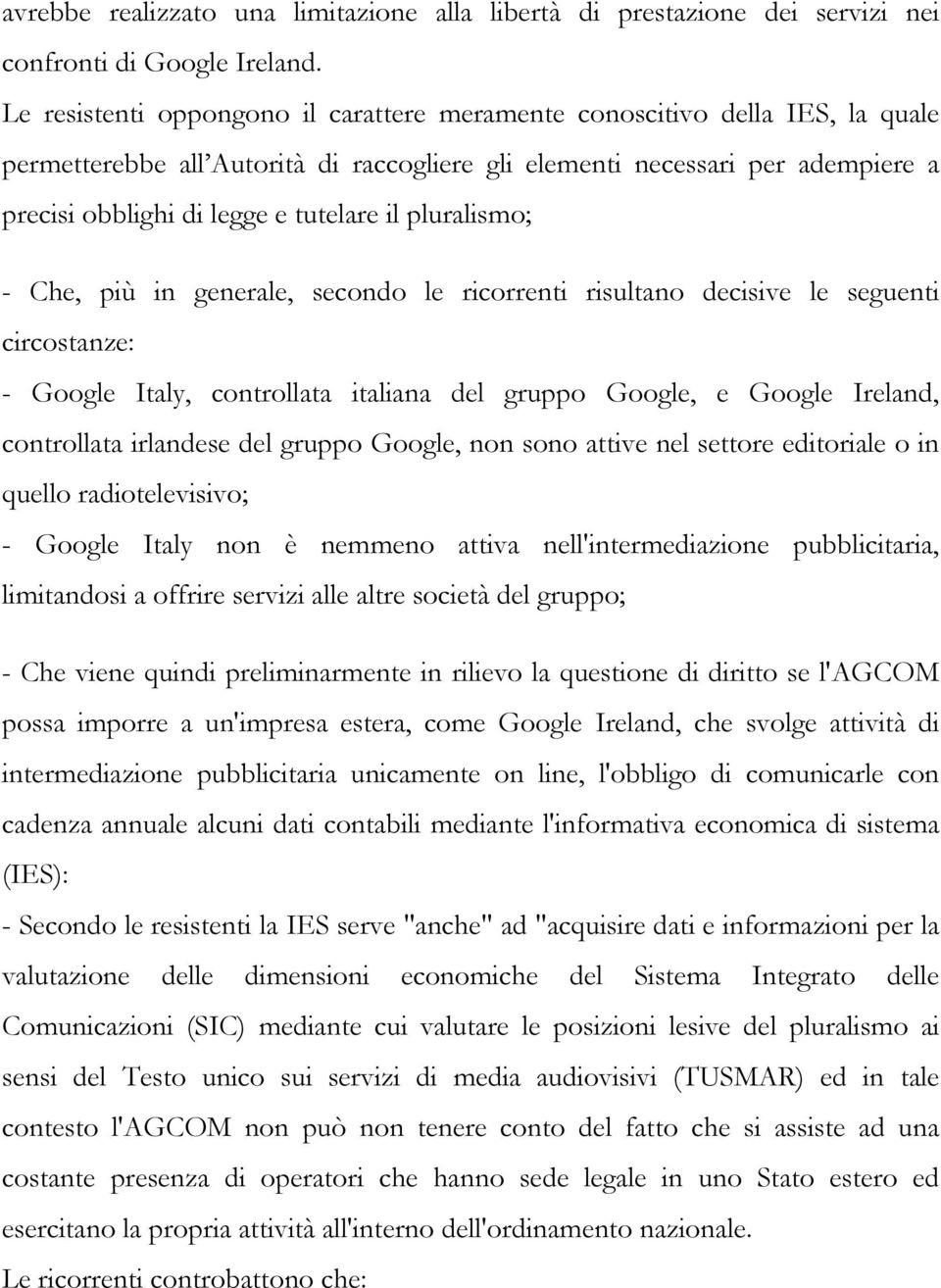 pluralismo; - Che, più in generale, secondo le ricorrenti risultano decisive le seguenti circostanze: - Google Italy, controllata italiana del gruppo Google, e Google Ireland, controllata irlandese