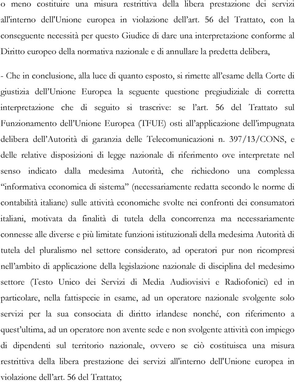 conclusione, alla luce di quanto esposto, si rimette all esame della Corte di giustizia dell Unione Europea la seguente questione pregiudiziale di corretta interpretazione che di seguito si