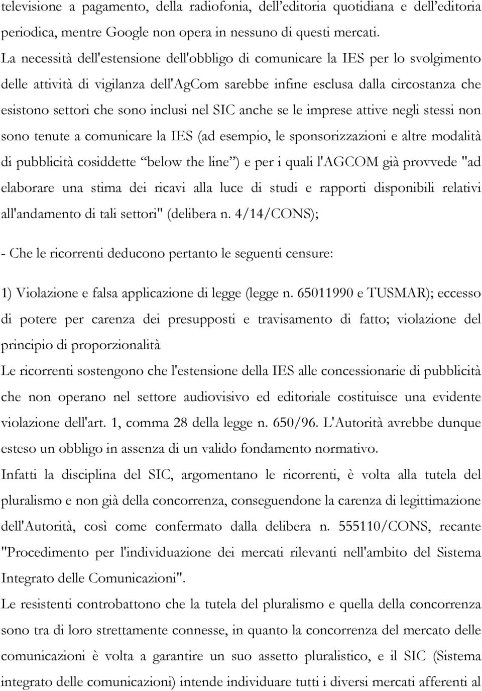 nel SIC anche se le imprese attive negli stessi non sono tenute a comunicare la IES (ad esempio, le sponsorizzazioni e altre modalità di pubblicità cosiddette below the line ) e per i quali l'agcom