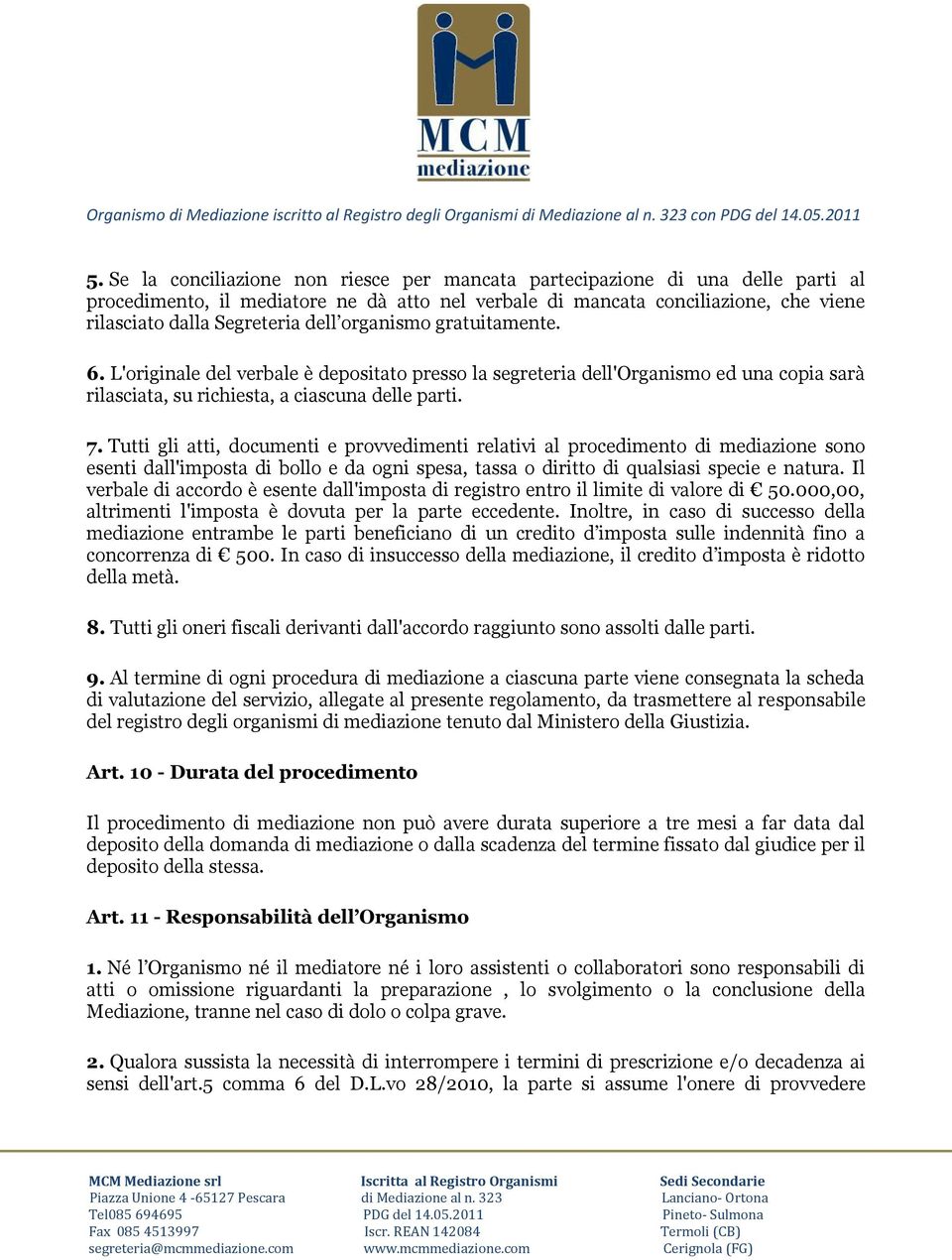 Tutti gli atti, documenti e provvedimenti relativi al procedimento di mediazione sono esenti dall'imposta di bollo e da ogni spesa, tassa o diritto di qualsiasi specie e natura.