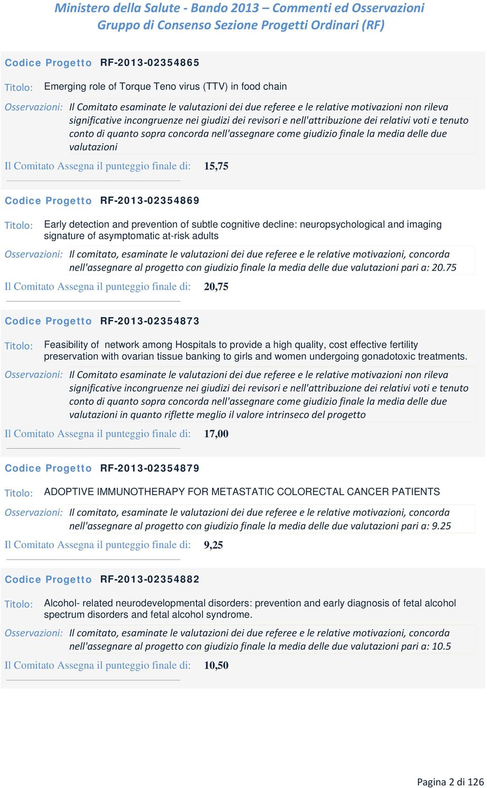 75 Il Comitato Assegna il punteggio finale di: 20,75 RF-2013-02354873 Titolo: Feasibility of network among Hospitals to provide a high quality, cost effective fertility preservation with ovarian