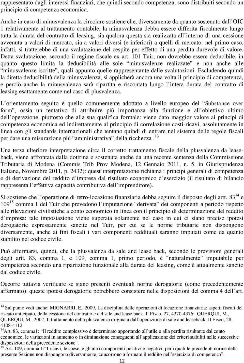 tutta la durata del contratto di leasing, sia qualora questa sia realizzata all interno di una cessione avvenuta a valori di mercato, sia a valori diversi (e inferiori) a quelli di mercato: nel primo