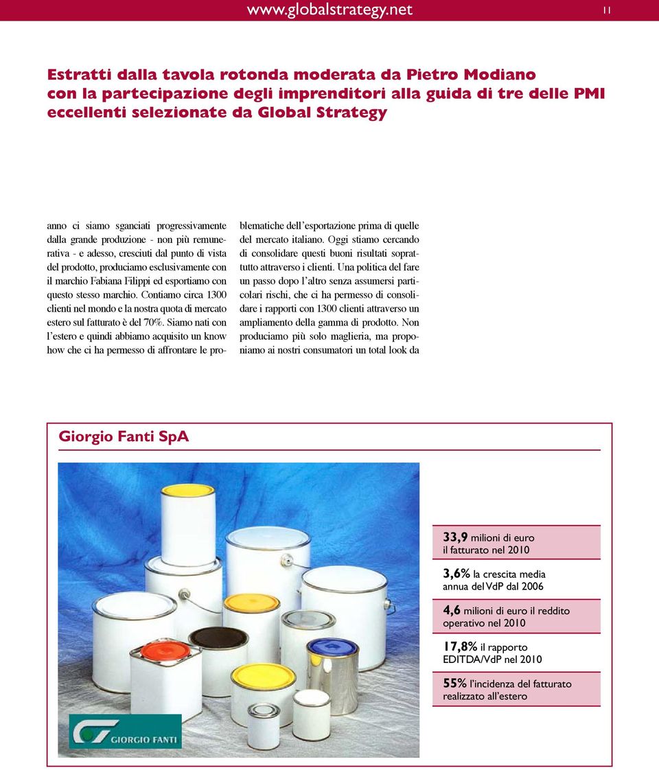 progressivamente dalla grande produzione - non più remunerativa - e adesso, cresciuti dal punto di vista del prodotto, produciamo esclusivamente con il marchio Fabiana Filippi ed esportiamo con