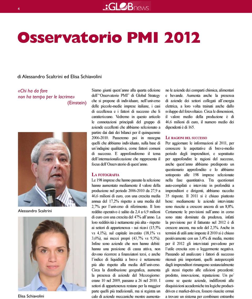 Vedremo in questo articolo le connotazioni principali del gruppo di aziende eccellenti che abbiamo selezionato a partire dai dati dei bilanci per il quinquennio 2006-2010.