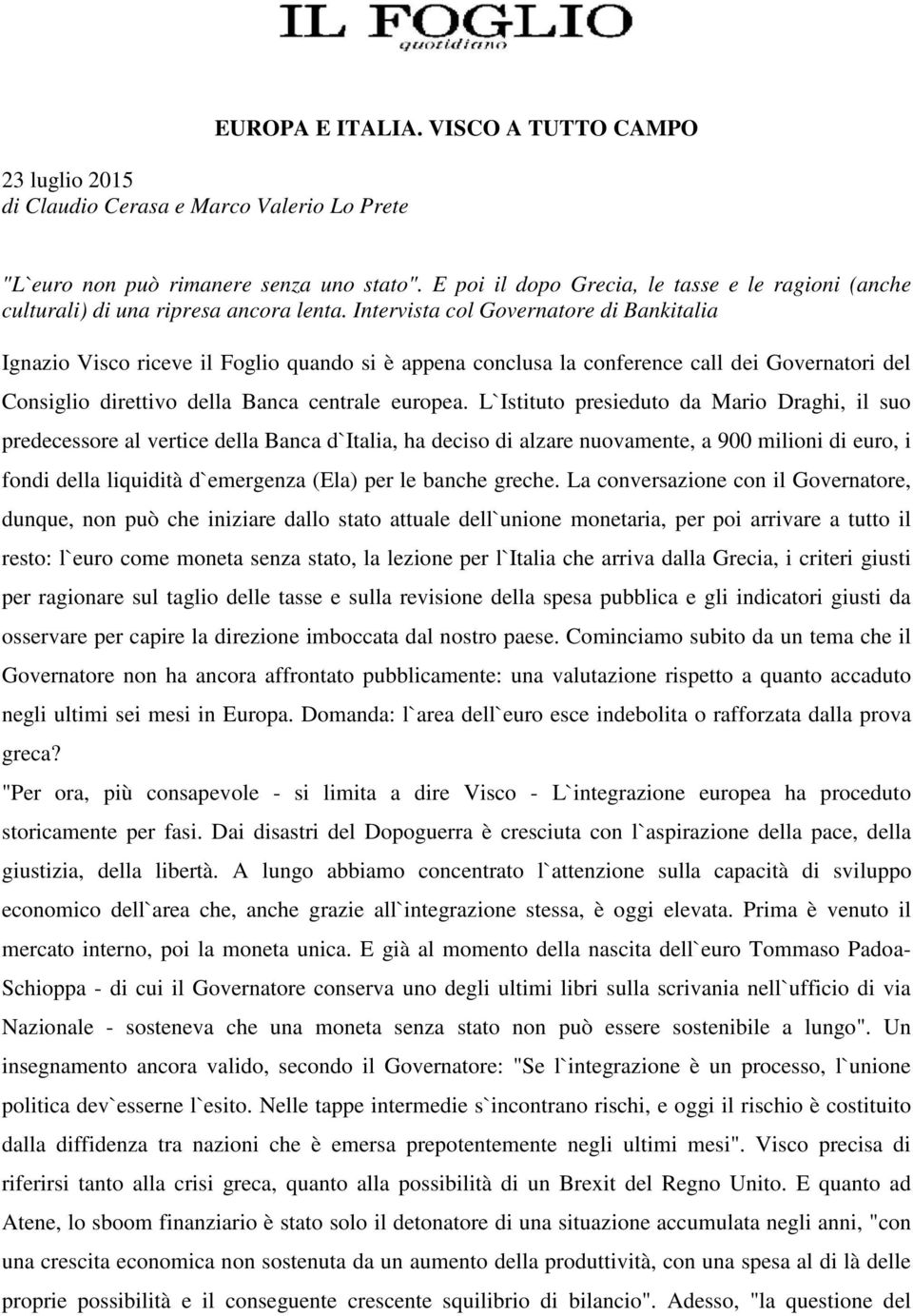 Intervista col Governatore di Bankitalia Ignazio Visco riceve il Foglio quando si è appena conclusa la conference call dei Governatori del Consiglio direttivo della Banca centrale europea.